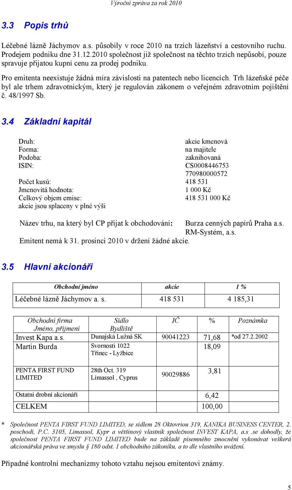 Trh lázeňské péče byl ale trhem zdravotnickým, který je regulován zákonem o veřejném zdravotním pojištění č. 48/1997 Sb. 3.