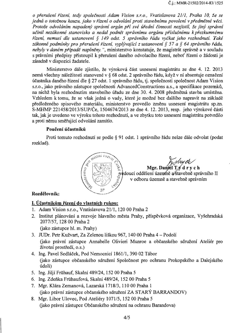 ustanoveni 149 odst. 5 spravniho Mdu vyckat jeho rozhodnuti. Take zakonne podminky pro pferuseni ffzeni, vyplfnajici z ustanoveni 57 a 64 spravniho flldu, nebyly v danem pfipade naplneny.