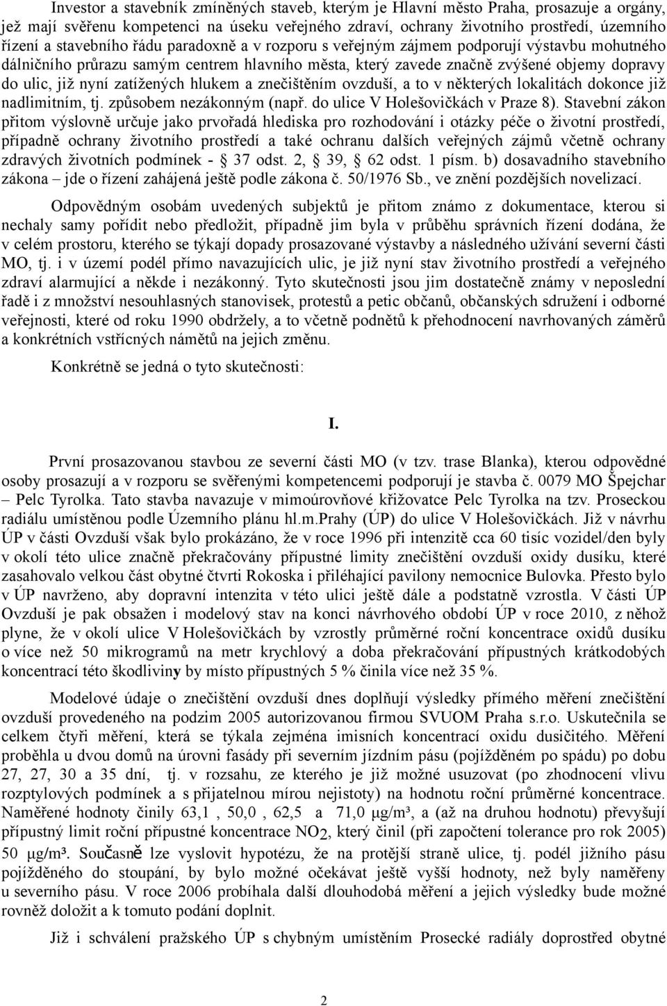 zatížených hlukem a znečištěním ovzduší, a to v některých lokalitách dokonce již nadlimitním, tj. způsobem nezákonným (např. do ulice V Holešovičkách v Praze 8).