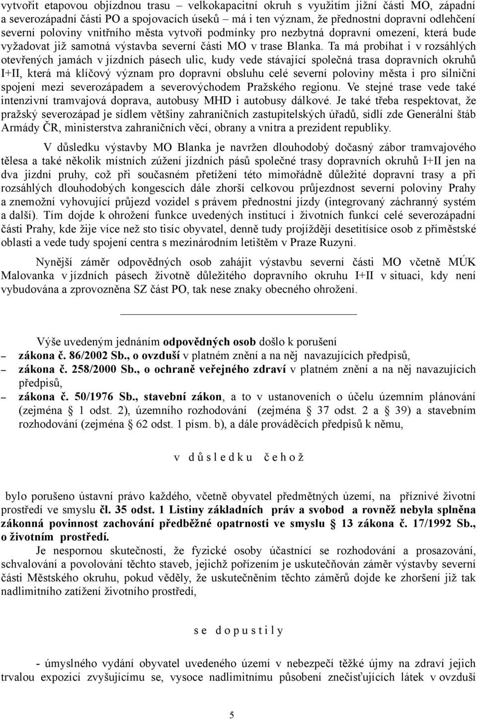 Ta má probíhat i v rozsáhlých otevřených jamách v jízdních pásech ulic, kudy vede stávající společná trasa dopravních okruhů I+II, která má klíčový význam pro dopravní obsluhu celé severní poloviny