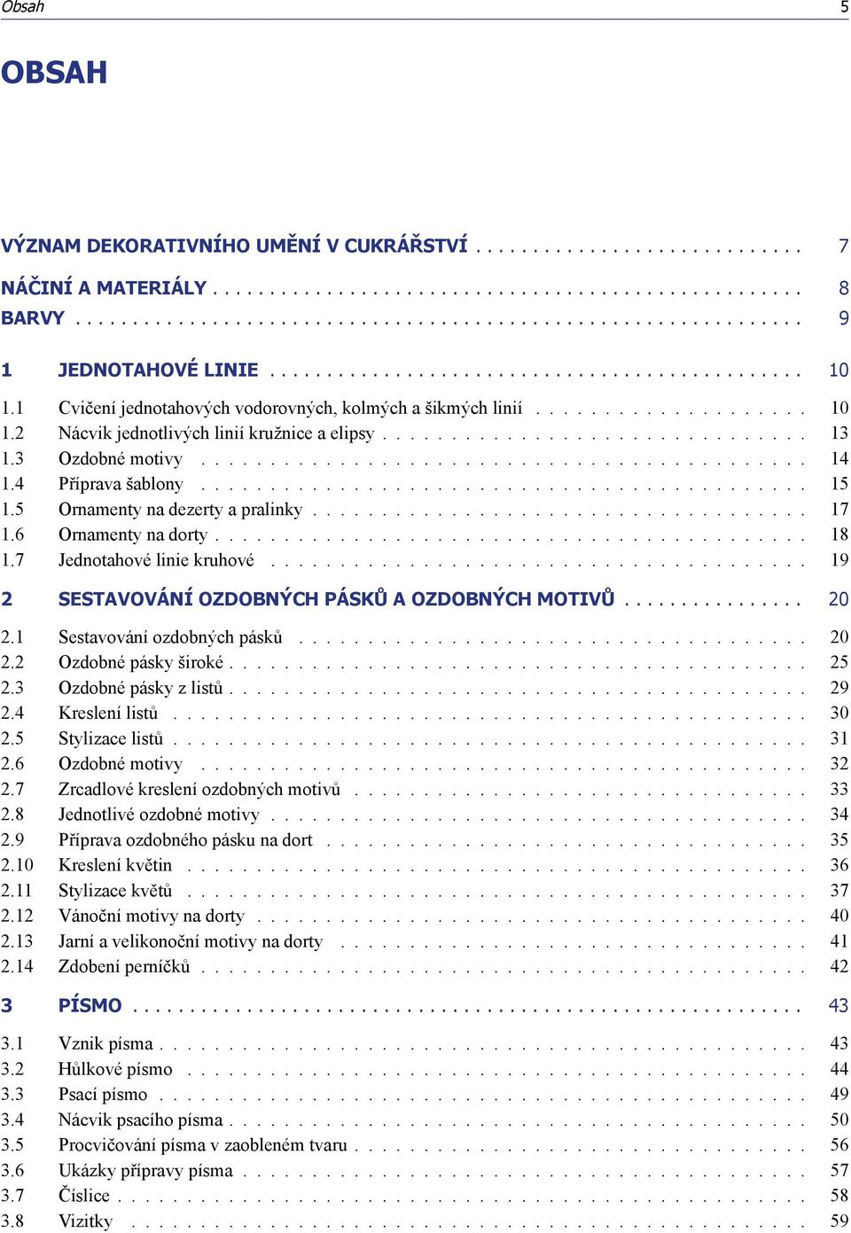 7 Jednotahové linie kruhové 19 2 Sestavování ozdobných pásků a ozdobných motivů... 20 2.1 Sestavování ozdobných pásků 20 2.2 Ozdobné pásky široké 25 2.3 Ozdobné pásky z listů 29 2.