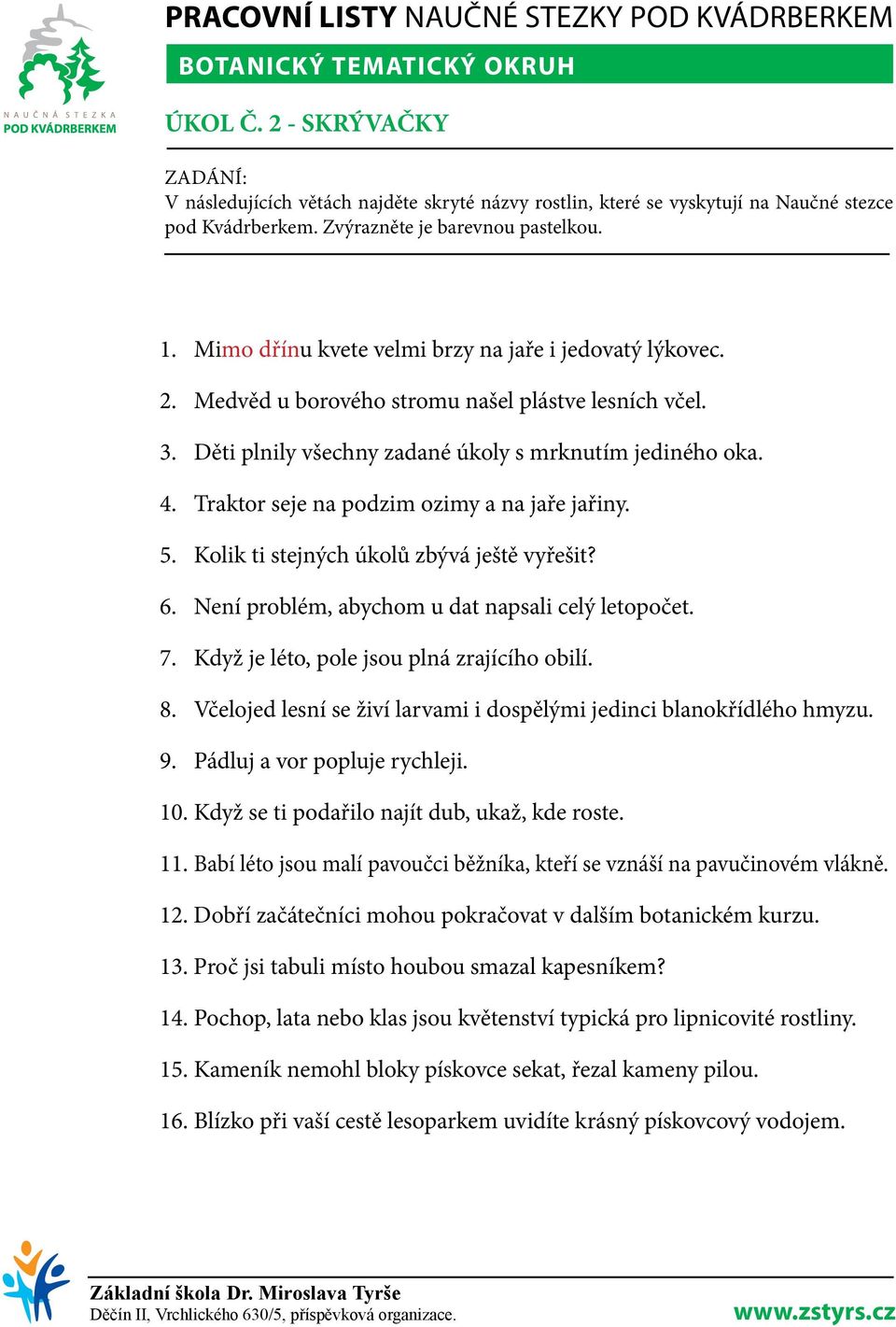 Traktor seje na podzim ozimy a na jaře jařiny. 5. Kolik ti stejných úkolů zbývá ještě vyřešit? 6. Není problém, abychom u dat napsali celý letopočet. 7. Když je léto, pole jsou plná zrajícího obilí.