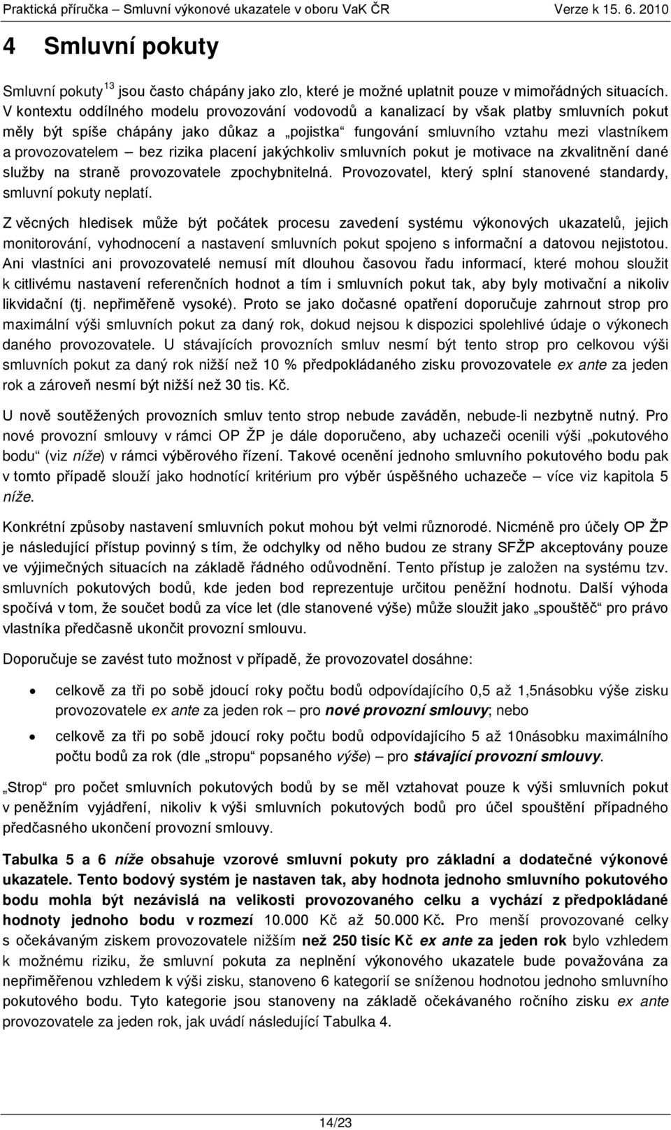 bez rizika placení jakýchkoliv smluvních pokut je motivace na zkvalitnění dané služby na straně provozovatele zpochybnitelná. Provozovatel, který splní stanovené standardy, smluvní pokuty neplatí.