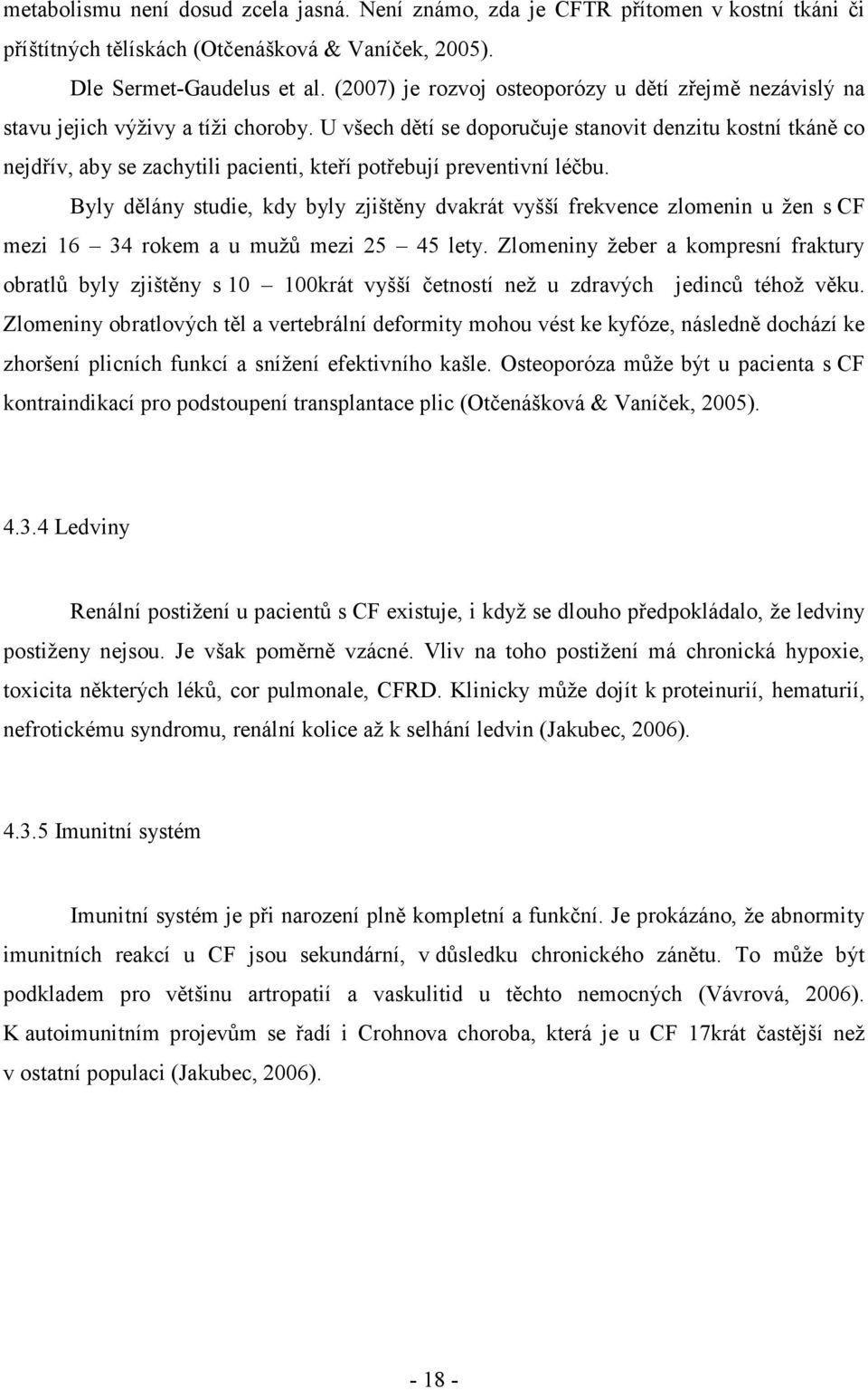 U všech dětí se doporučuje stanovit denzitu kostní tkáně co nejdřív, aby se zachytili pacienti, kteří potřebují preventivní léčbu.