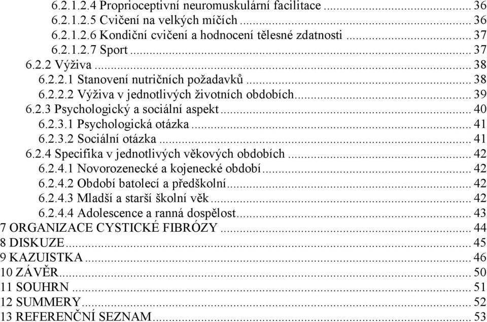 .. 41 6.2.4 Specifika v jednotlivých věkových obdobích... 42 6.2.4.1 Novorozenecké a kojenecké období... 42 6.2.4.2 Období batolecí a předškolní... 42 6.2.4.3 Mladší a starší školní věk... 42 6.2.4.4 Adolescence a ranná dospělost.