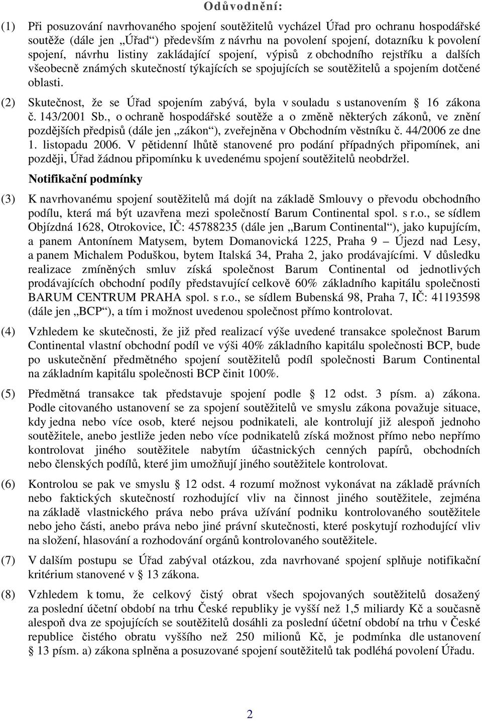 (2) Skutečnost, že se Úřad spojením zabývá, byla v souladu s ustanovením 16 zákona č. 143/2001 Sb.