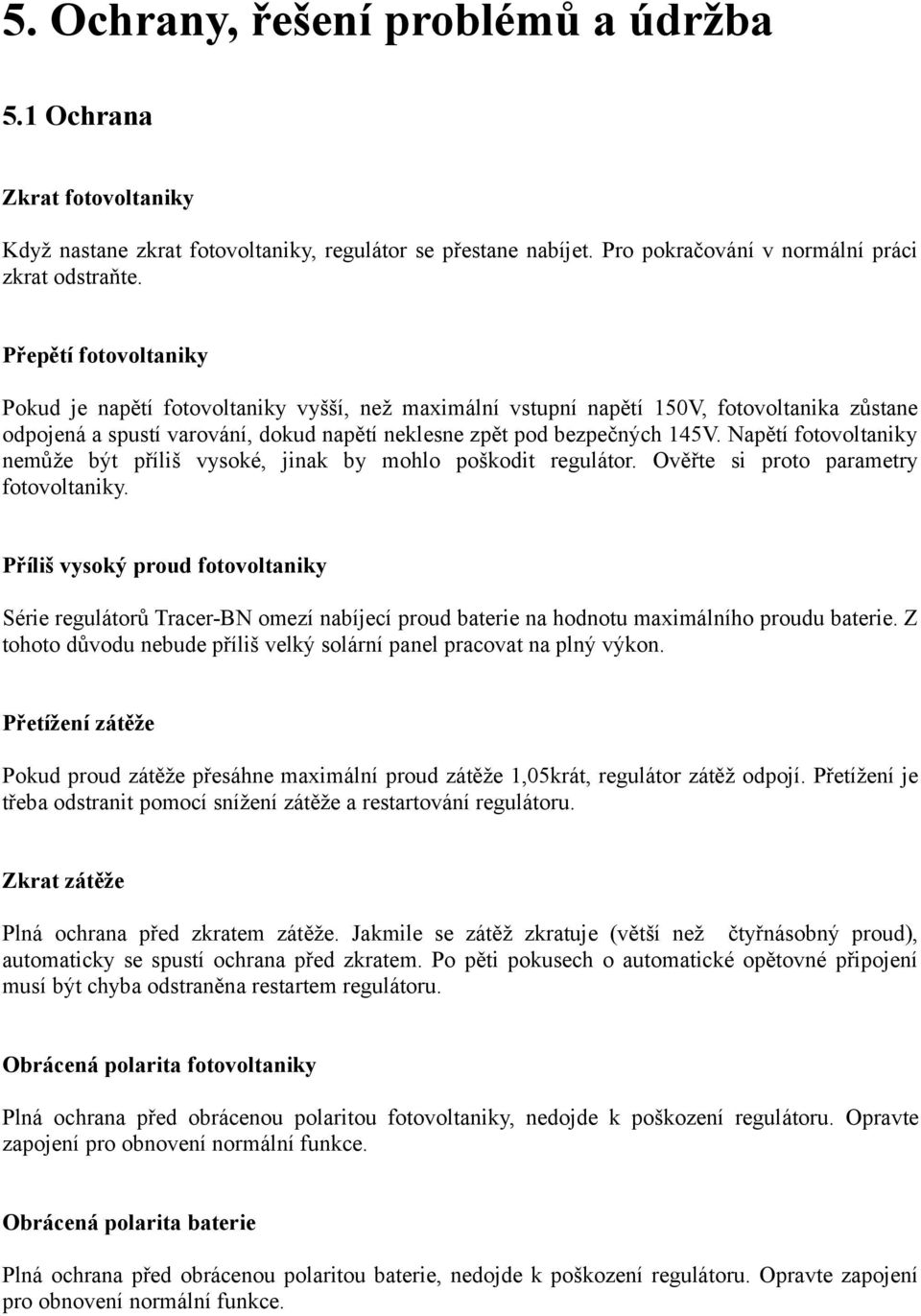 Napětí fotovoltaniky nemůže být příliš vysoké, jinak by mohlo poškodit regulátor. Ověřte si proto parametry fotovoltaniky.