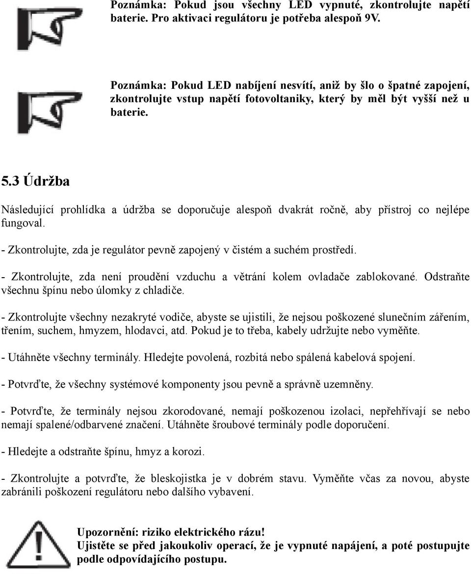 3 Údržba Následující prohlídka a údržba se doporučuje alespoň dvakrát ročně, aby přístroj co nejlépe fungoval. - Zkontrolujte, zda je regulátor pevně zapojený v čistém a suchém prostředí.