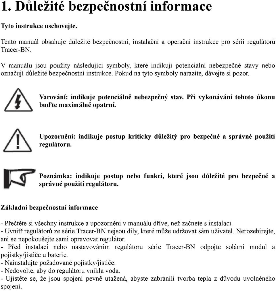 Varování: indikuje potenciálně nebezpečný stav. Při vykonávání tohoto úkonu buďte maximálně opatrní. Upozornění: indikuje postup kriticky důležitý pro bezpečné a správné použití regulátoru.