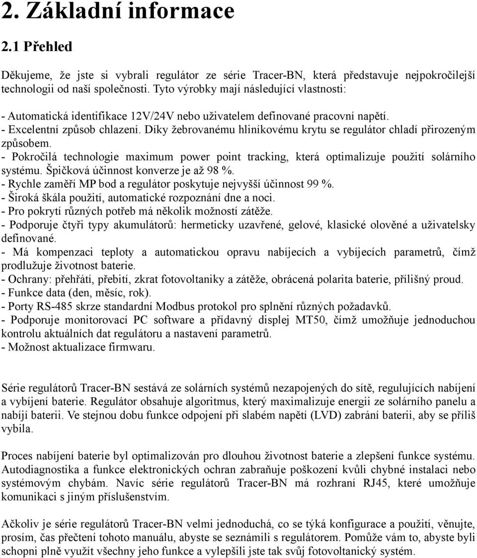 Díky žebrovanému hliníkovému krytu se regulátor chladí přirozeným způsobem. - Pokročilá technologie maximum power point tracking, která optimalizuje použití solárního systému.