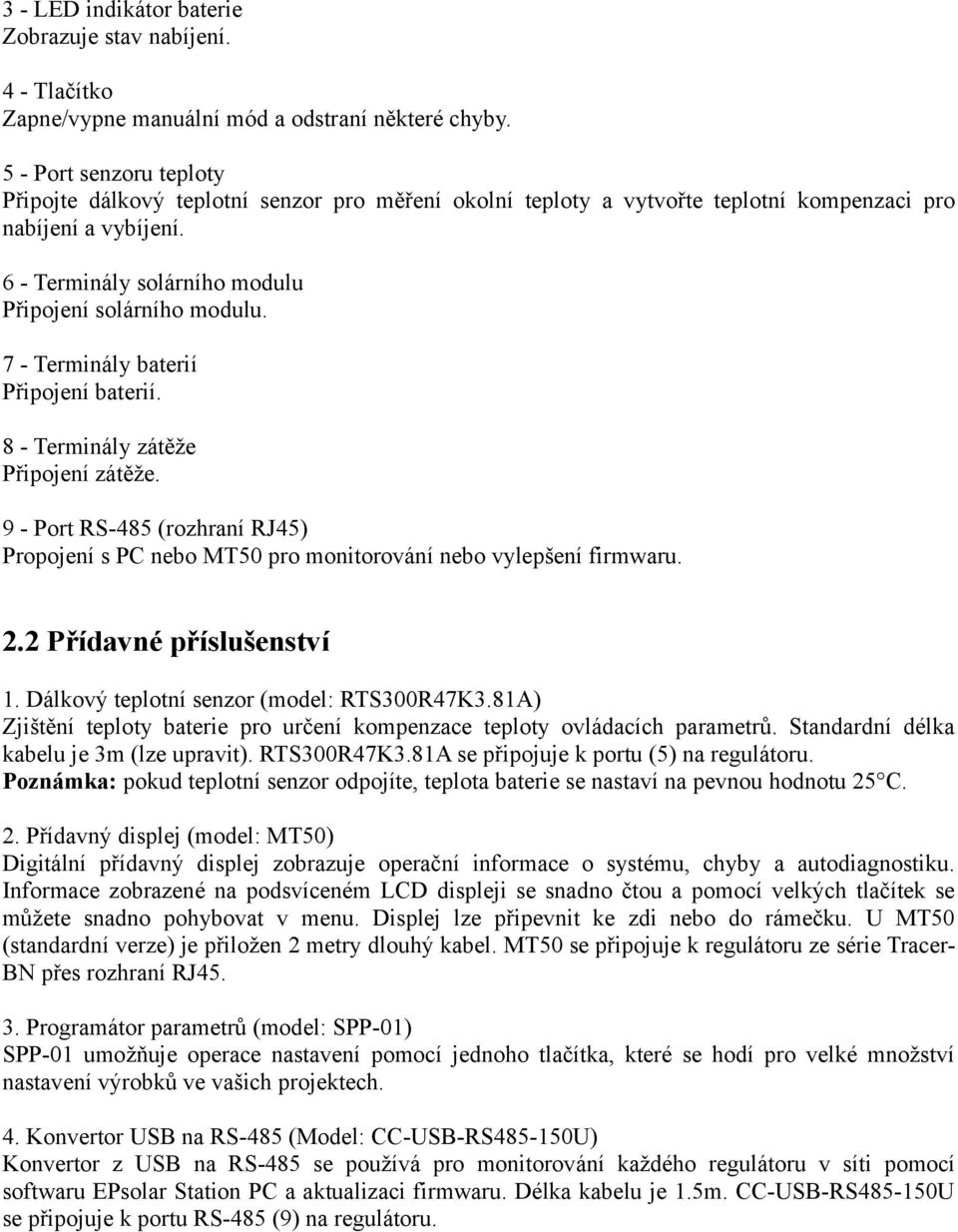 7 - Terminály baterií Připojení baterií. 8 - Terminály zátěže Připojení zátěže. 9 - Port RS-485 (rozhraní RJ45) Propojení s PC nebo MT50 pro monitorování nebo vylepšení firmwaru. 2.