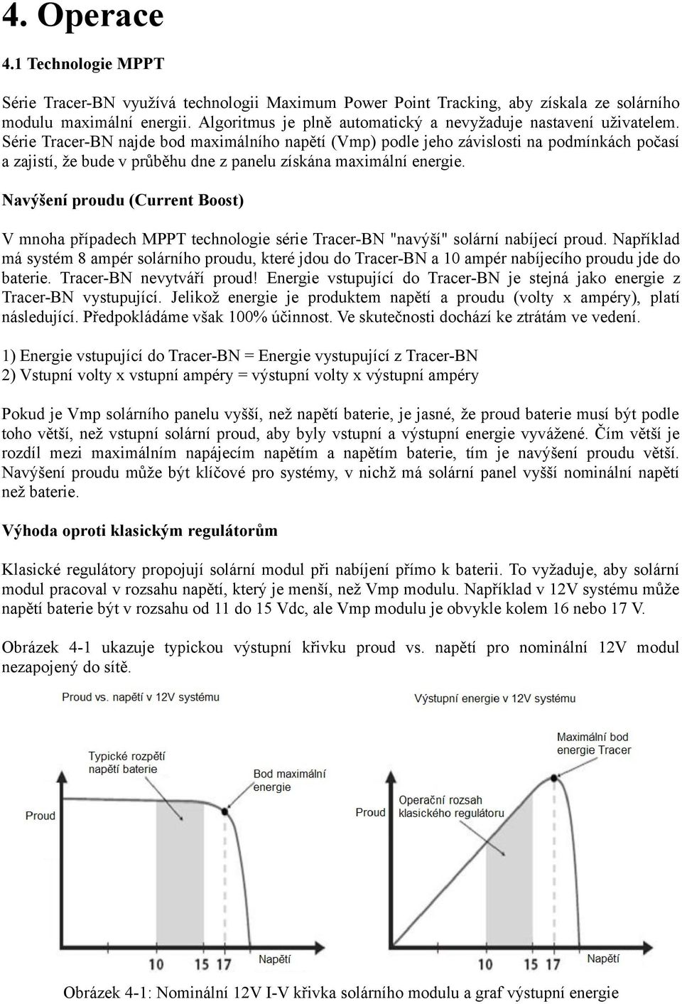 Série Tracer-BN najde bod maximálního napětí (Vmp) podle jeho závislosti na podmínkách počasí a zajistí, že bude v průběhu dne z panelu získána maximální energie.