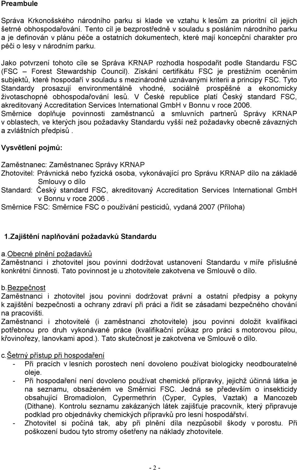 Jako potvrzení tohoto cíle se Správa KRNAP rozhodla hospodařit podle Standardu FSC (FSC Forest Stewardship Council).