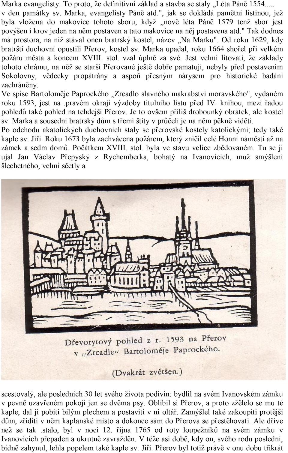 " Tak dodnes má prostora, na níž stával onen bratrský kostel, název Na Marku". Od roku 1629, kdy bratrští duchovní opustili Přerov, kostel sv.
