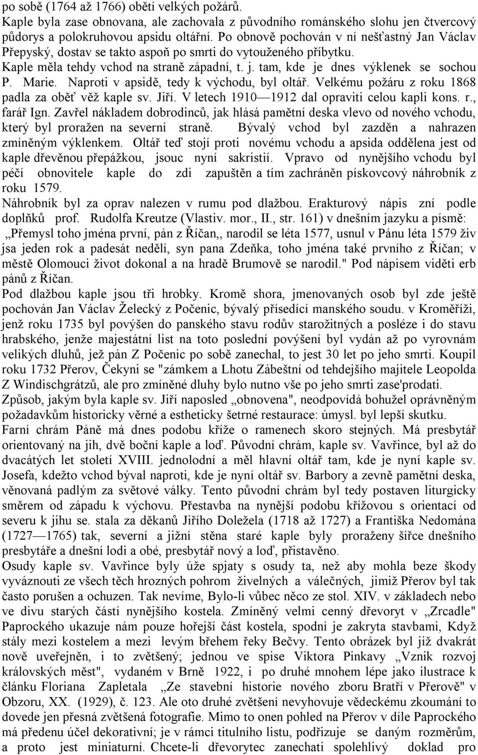 Marie. Naproti v apsidě, tedy k východu, byl oltář. Velkému požáru z roku 1868 padla za oběť věž kaple sv. Jiří. V letech 1910 1912 dal opraviti celou kapli kons. r., farář Ign.