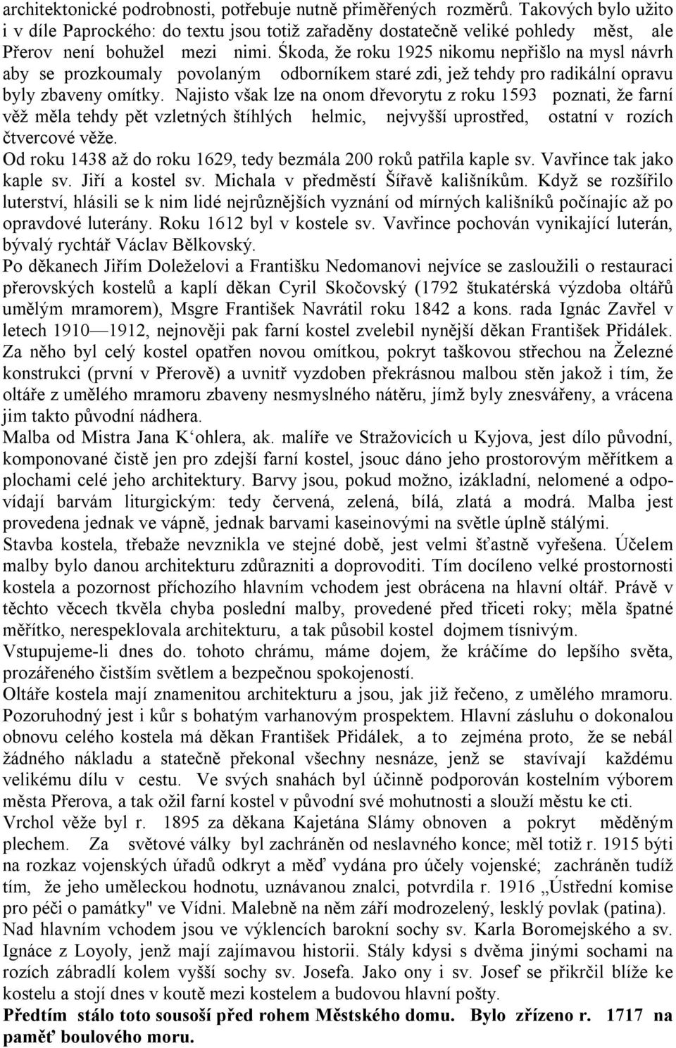 Śkoda, že roku 1925 nikomu nepřišlo na mysl návrh aby se prozkoumaly povolaným odborníkem staré zdi, jež tehdy pro radikální opravu byly zbaveny omítky.