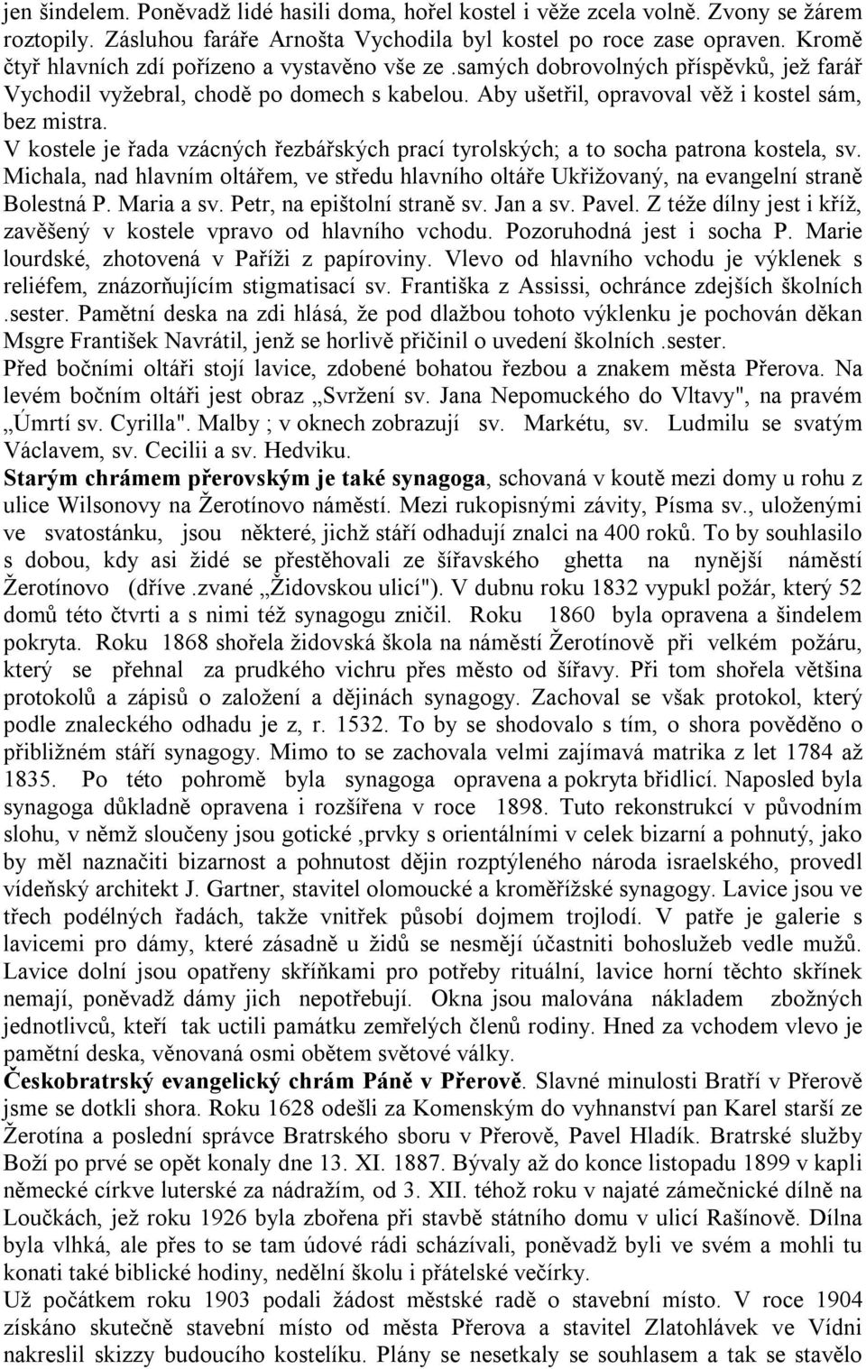 V kostele je řada vzácných řezbářských prací tyrolských; a to socha patrona kostela, sv. Michala, nad hlavním oltářem, ve středu hlavního oltáře Ukřižovaný, na evangelní straně Bolestná P. Maria a sv.