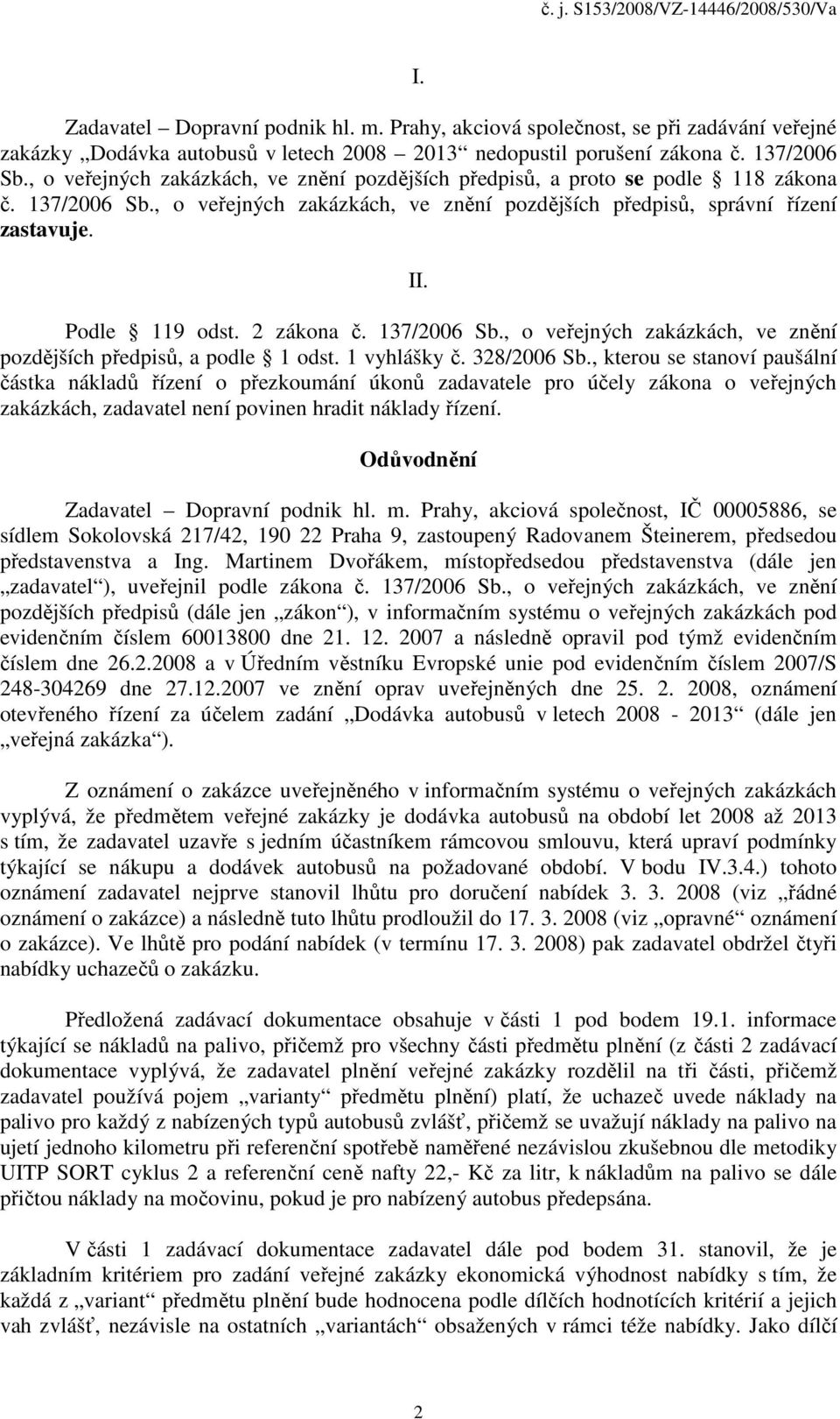 2 zákona č. 137/2006 Sb., o veřejných zakázkách, ve znění pozdějších předpisů, a podle 1 odst. 1 vyhlášky č. 328/2006 Sb.