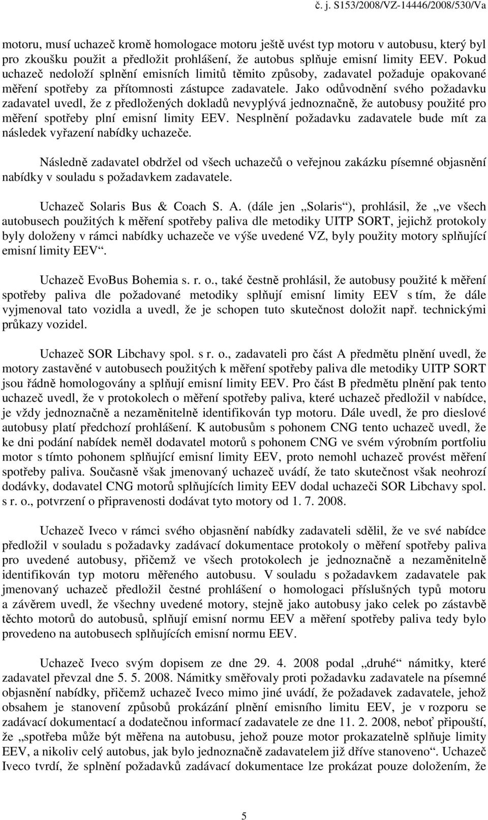 Jako odůvodnění svého požadavku zadavatel uvedl, že z předložených dokladů nevyplývá jednoznačně, že autobusy použité pro měření spotřeby plní emisní limity EEV.