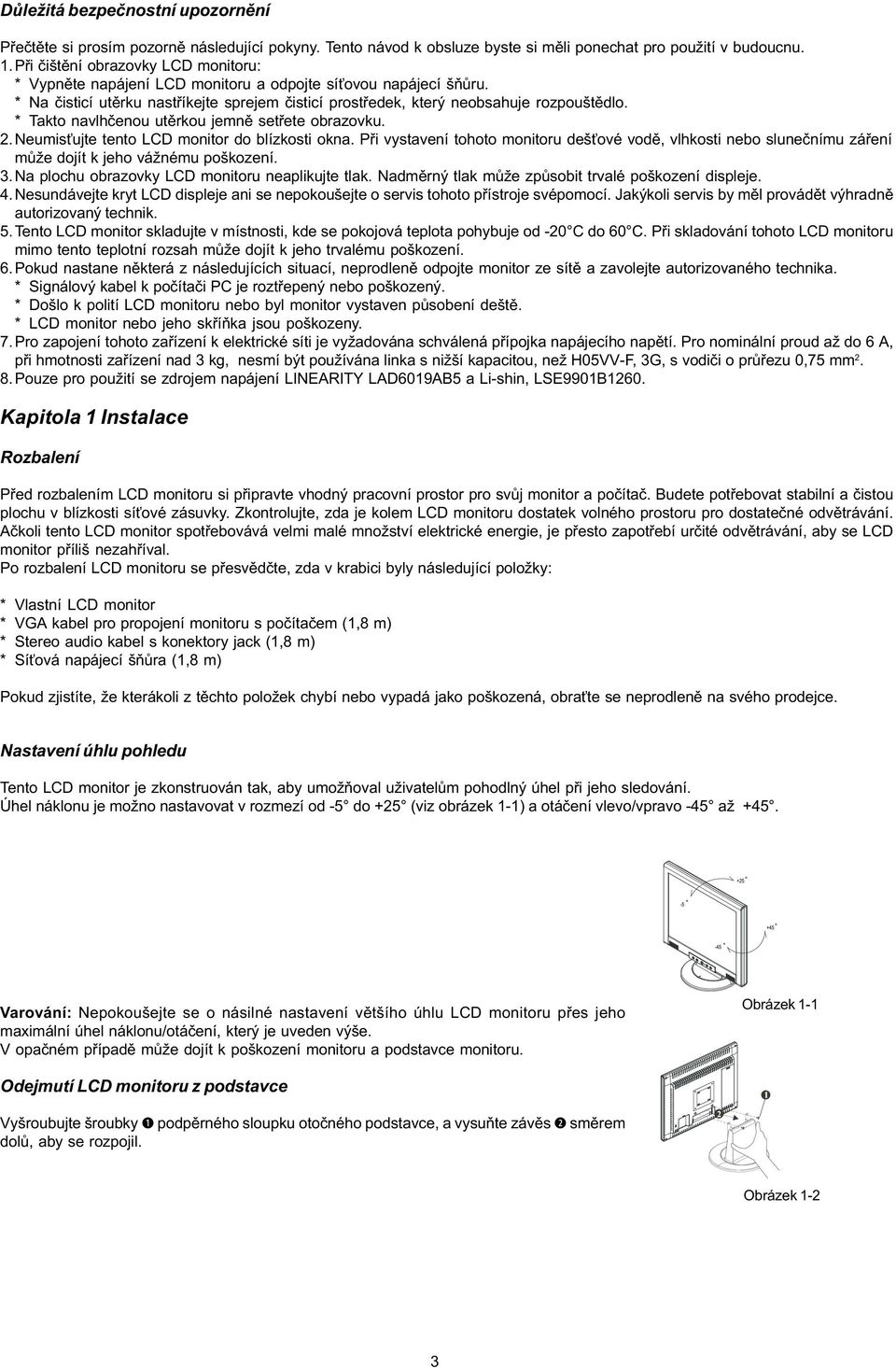 * Takto navlhèenou utìrkou jemnì setøete obrazovku. 2.Neumis ujte tento LCD monitor do blízkosti okna.