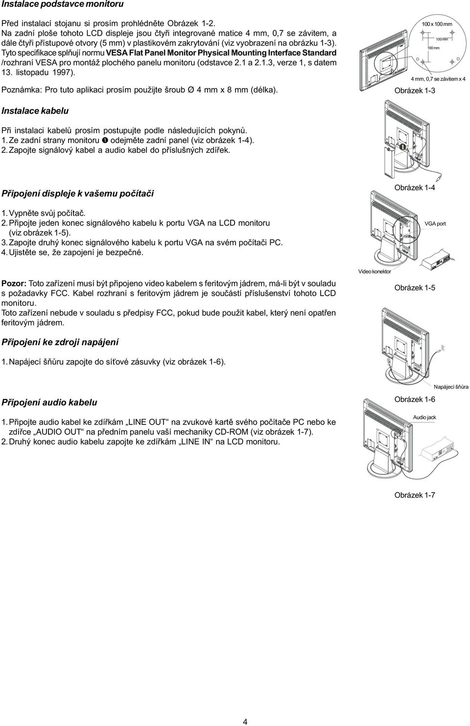 Tyto specifikace splòují normu VESA Flat Panel Monitor Physical Mounting Interface Standard /rozhraní VESA pro montáž plochého panelu monitoru (odstavce 2.1 a 2.1.3, verze 1, s datem 13.