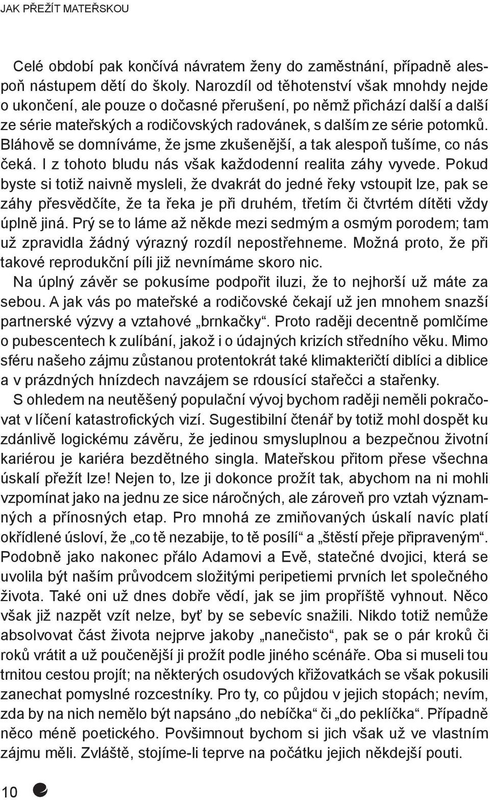 Bláhově se domníváme, že jsme zkušenější, a tak alespoň tušíme, co nás čeká. I z tohoto bludu nás však každodenní realita záhy vyvede.