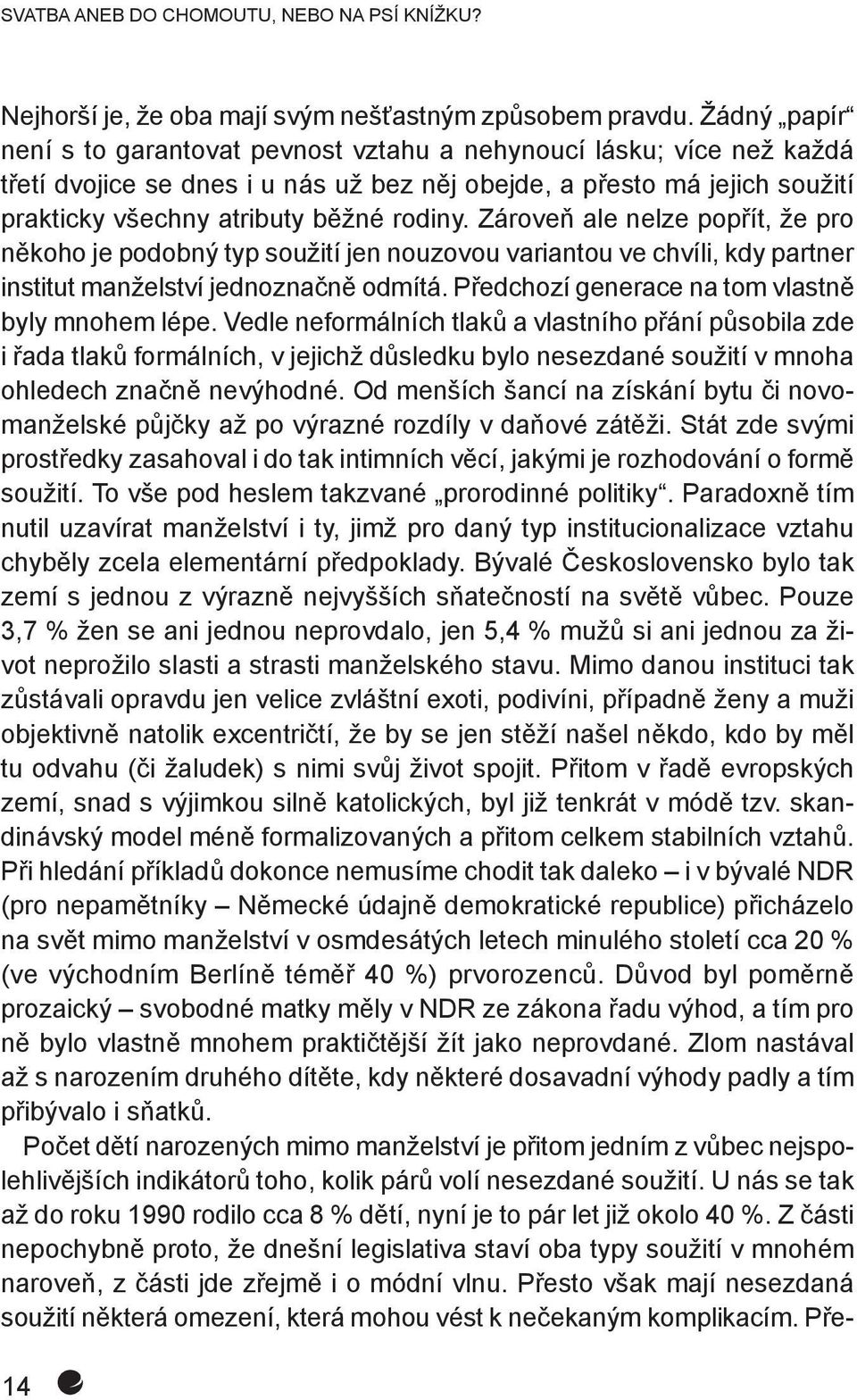 Zároveň ale nelze popřít, že pro někoho je podobný typ soužití jen nouzovou variantou ve chvíli, kdy partner institut manželství jednoznačně odmítá. Předchozí generace na tom vlastně byly mnohem lépe.