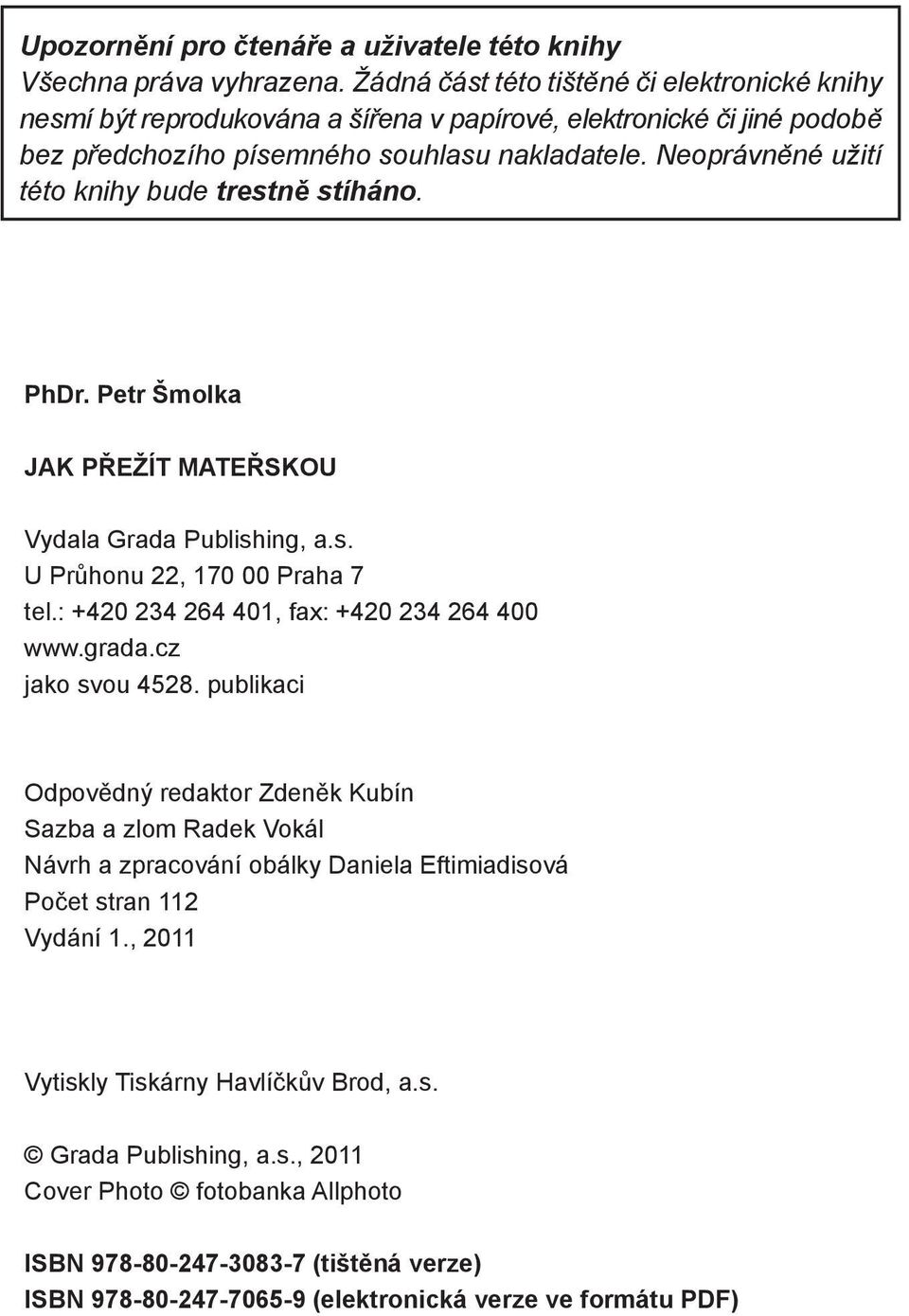 Neoprávněné užití této knihy bude trestně stíháno. PhDr. Petr Šmolka JAK PŘEŽÍT MATEŘSKOU Vydala Grada Publishing, a.s. U Průhonu 22, 170 00 Praha 7 tel.: +420 234 264 401, fax: +420 234 264 400 www.