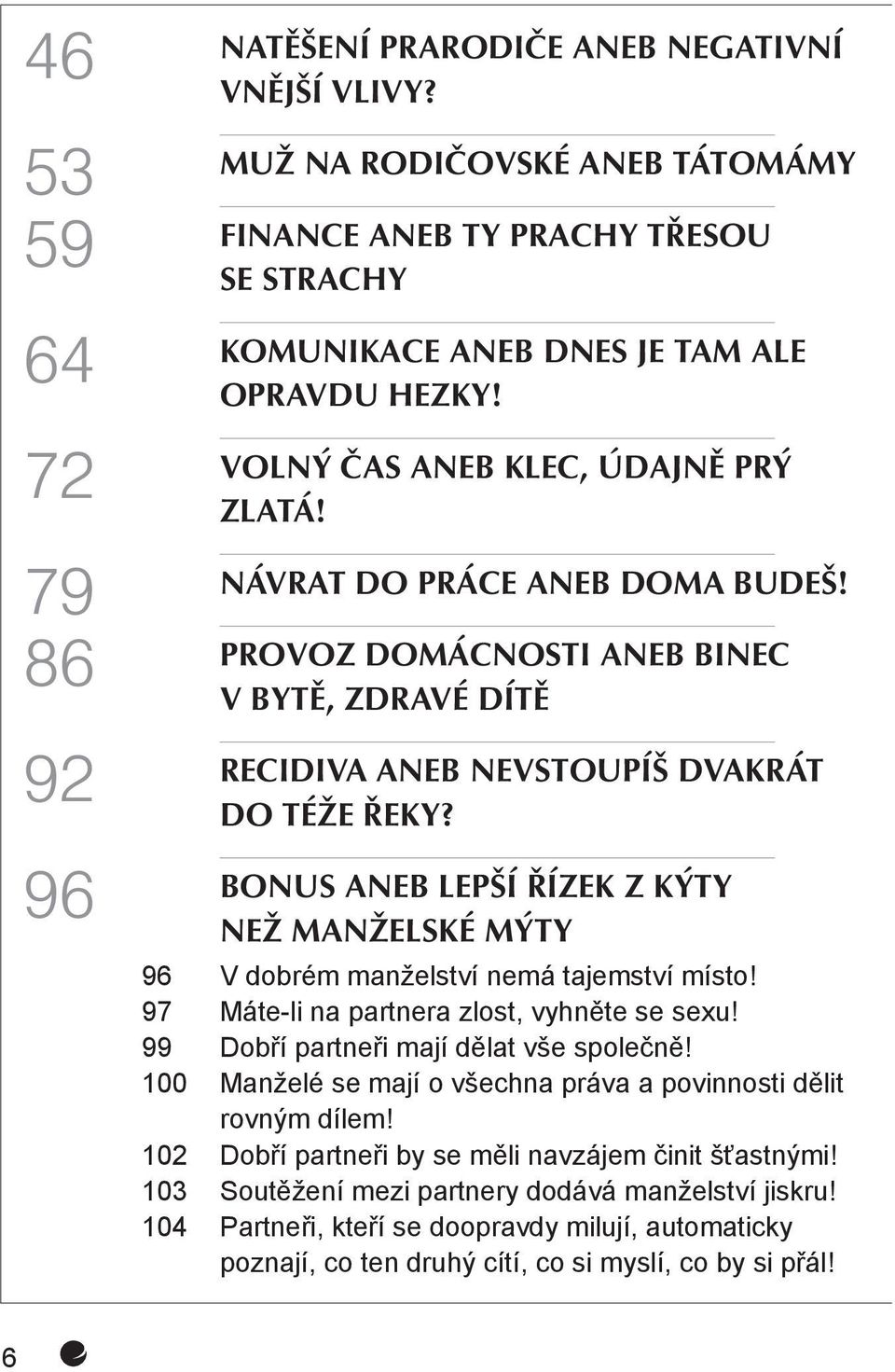 BONUS ANEB LEPŠÍ ŘÍZEK Z KÝTY NEŽ MANŽELSKÉ MÝTY 96 V dobrém manželství nemá tajemství místo! 97 Máte-li na partnera zlost, vyhněte se sexu! 99 Dobří partneři mají dělat vše společně!