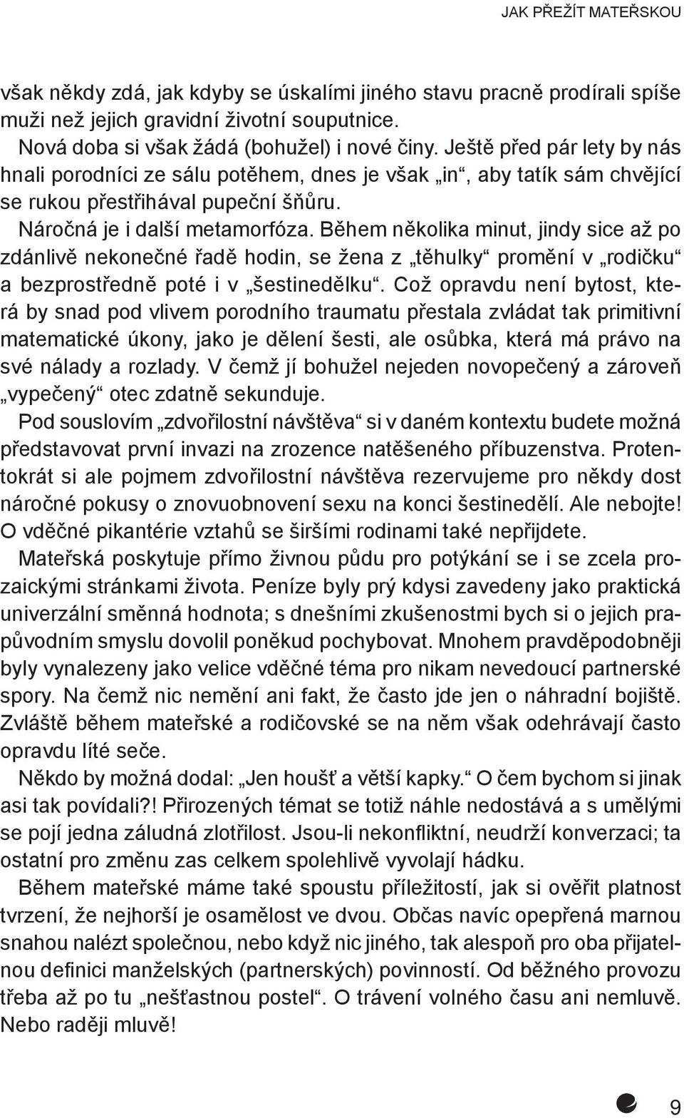 Během několika minut, jindy sice až po zdánlivě nekonečné řadě hodin, se žena z těhulky promění v rodičku a bezprostředně poté i v šestinedělku.