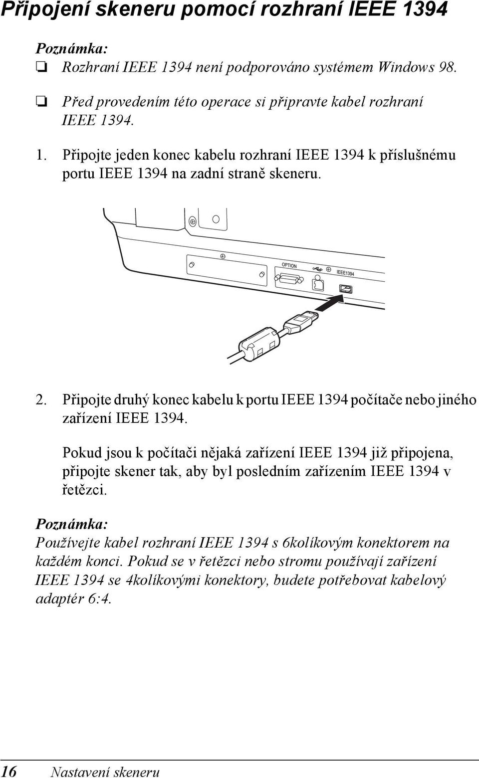 Pokud jsou k počítači nějaká zařízení IEEE 1394 již připojena, připojte skener tak, aby byl posledním zařízením IEEE 1394 v řetězci.