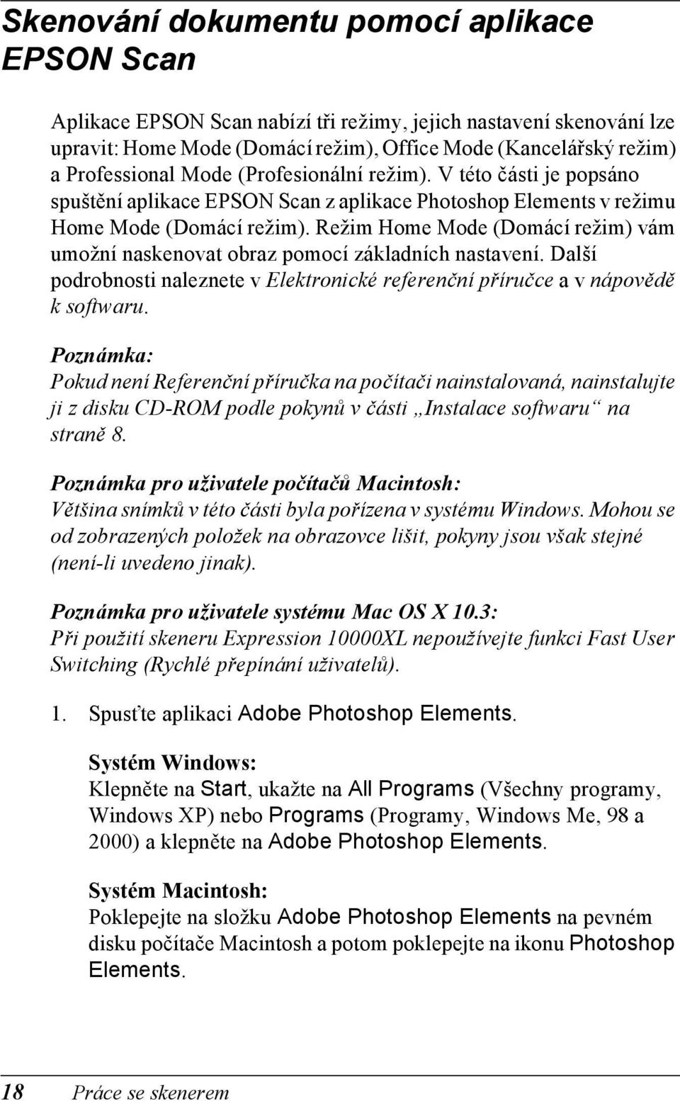 Režim Home Mode (Domácí režim) vám umožní naskenovat obraz pomocí základních nastavení. Další podrobnosti naleznete v Elektronické referenční příručce a v nápovědě k softwaru.