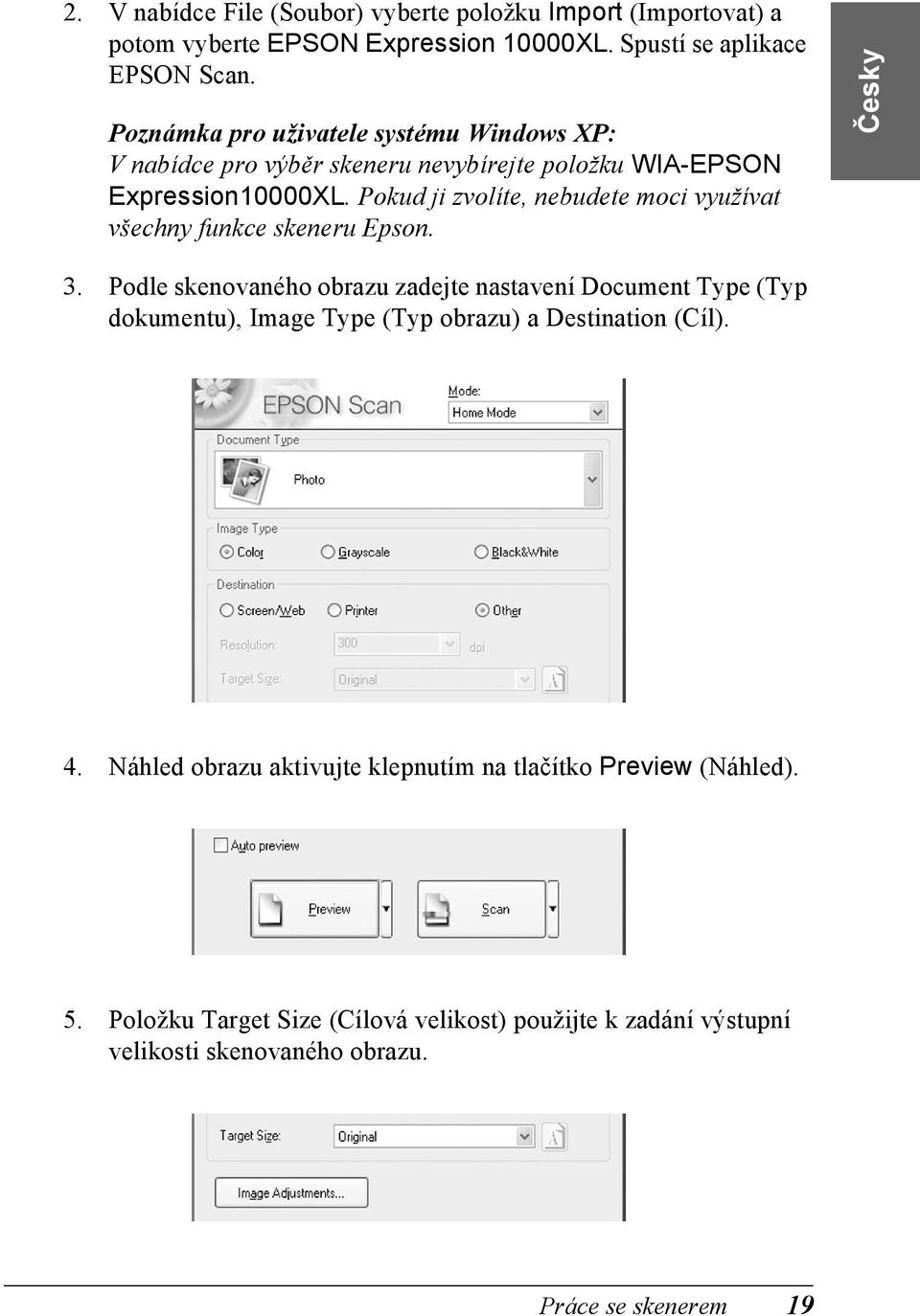 Pokud ji zvolíte, nebudete moci využívat všechny funkce skeneru Epson. 3.