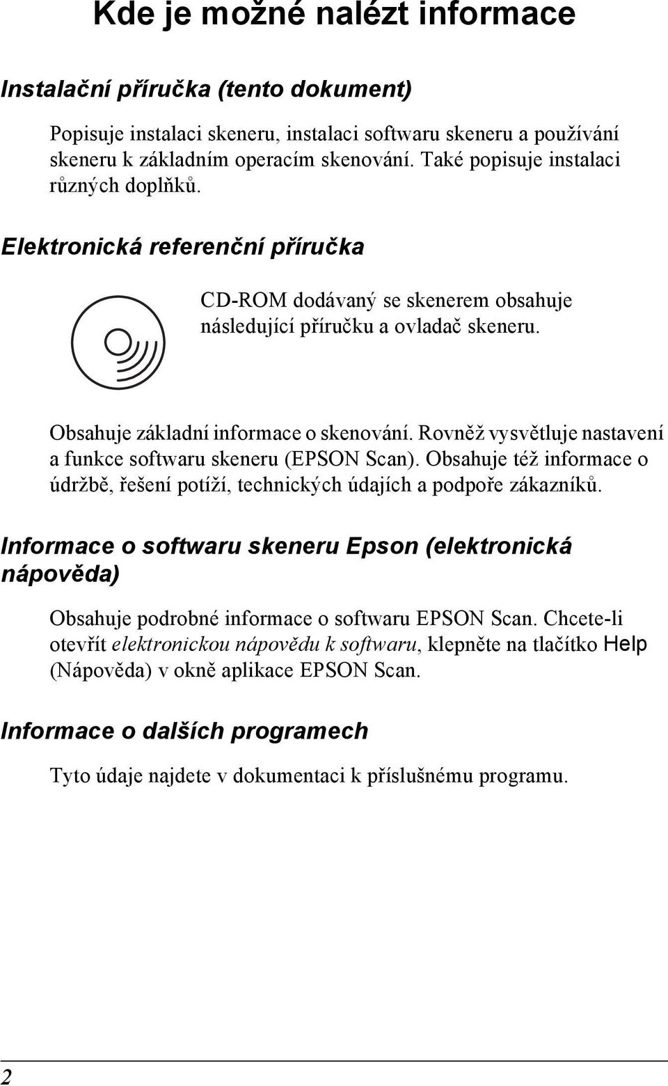 Rovněž vysvětluje nastavení a funkce softwaru skeneru (EPSON Scan). Obsahuje též informace o údržbě, řešení potíží, technických údajích a podpoře zákazníků.