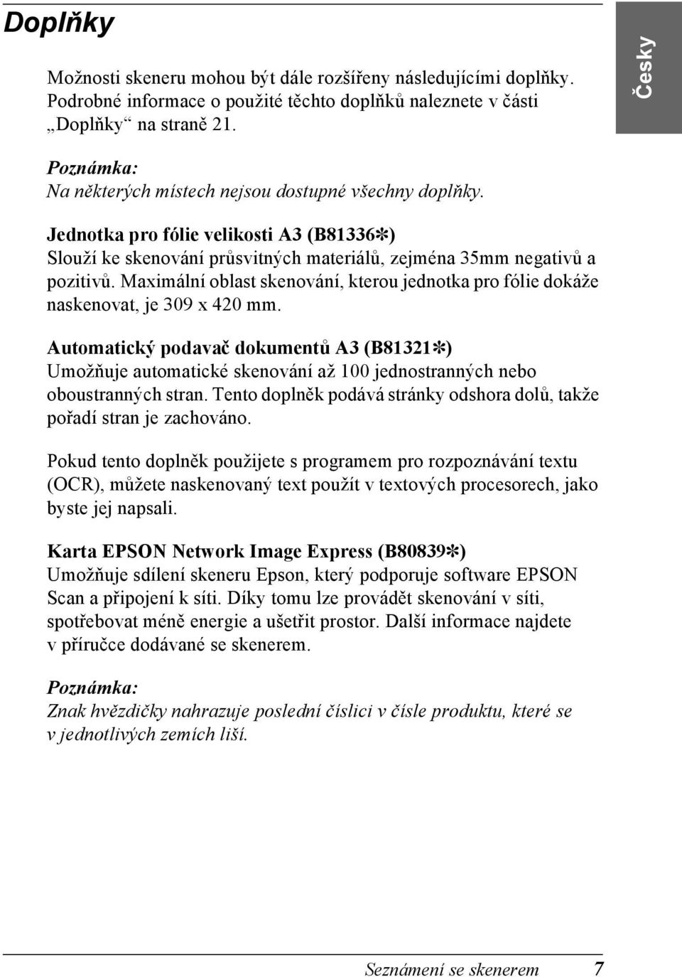 Maximální oblast skenování, kterou jednotka pro fólie dokáže naskenovat, je 309 x 420 mm.