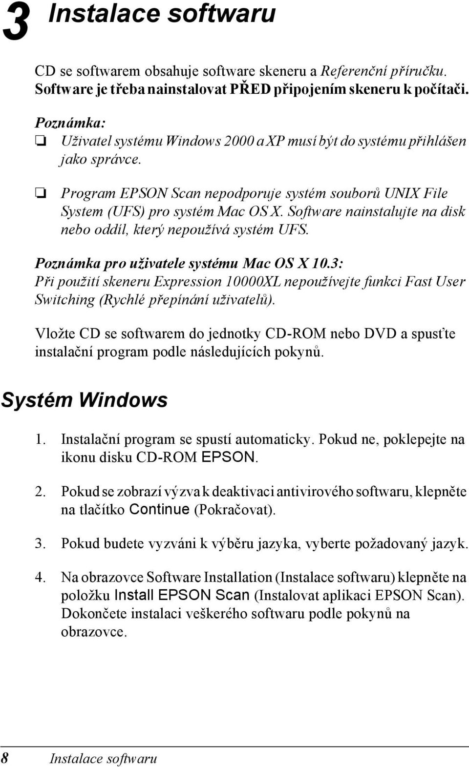 Software nainstalujte na disk nebo oddíl, který nepoužívá systém UFS. Poznámka pro uživatele systému Mac OS X 10.