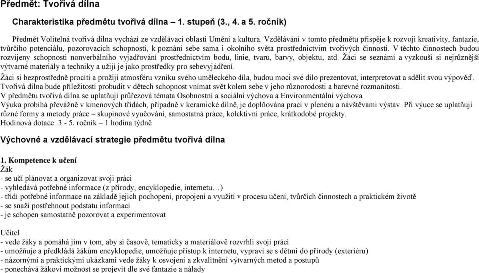 V těchto činnostech budou rozvíjeny schopnosti nonverbálního vyjadřování prostřednictvím bodu, linie, tvaru, barvy, objektu, atd.