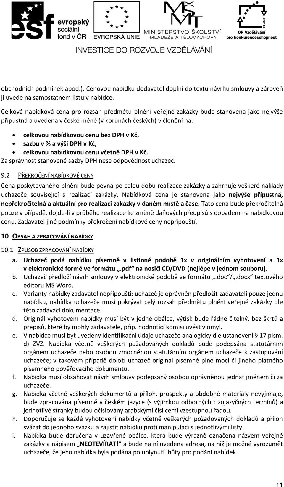 Kč, sazbu v % a výši DPH v Kč, celkovou nabídkovou cenu včetně DPH v Kč. Za správnost stanovené sazby DPH nese odpovědnost uchazeč. 9.