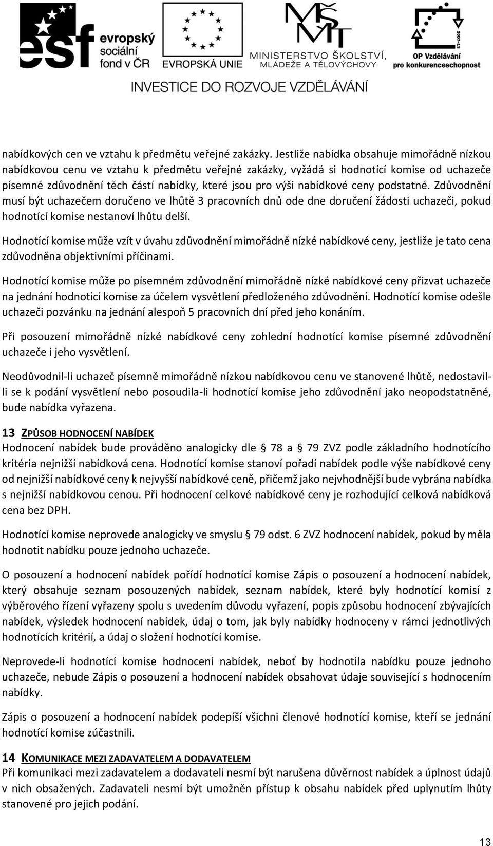 nabídkové ceny podstatné. Zdůvodnění musí být uchazečem doručeno ve lhůtě 3 pracovních dnů ode dne doručení žádosti uchazeči, pokud hodnotící komise nestanoví lhůtu delší.