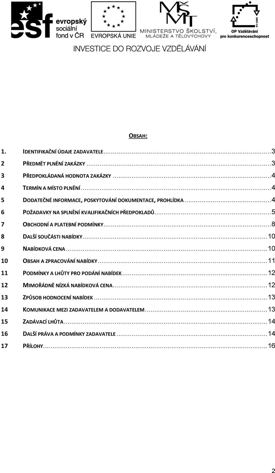 .. 8 8 DALŠÍ SOUČÁSTI NABÍDKY... 10 9 NABÍDKOVÁ CENA... 10 10 OBSAH A ZPRACOVÁNÍ NABÍDKY... 11 11 PODMÍNKY A LHŮTY PRO PODÁNÍ NABÍDEK.