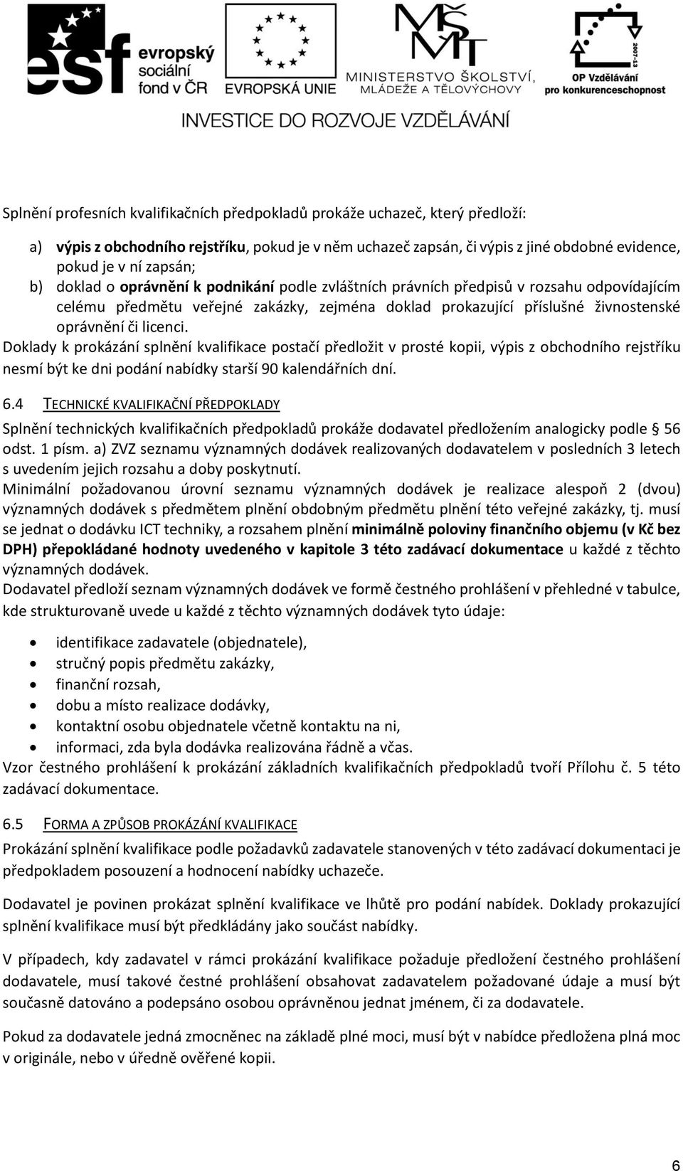 Doklady k prokázání splnění kvalifikace postačí předložit v prosté kopii, výpis z obchodního rejstříku nesmí být ke dni podání nabídky starší 90 kalendářních dní. 6.