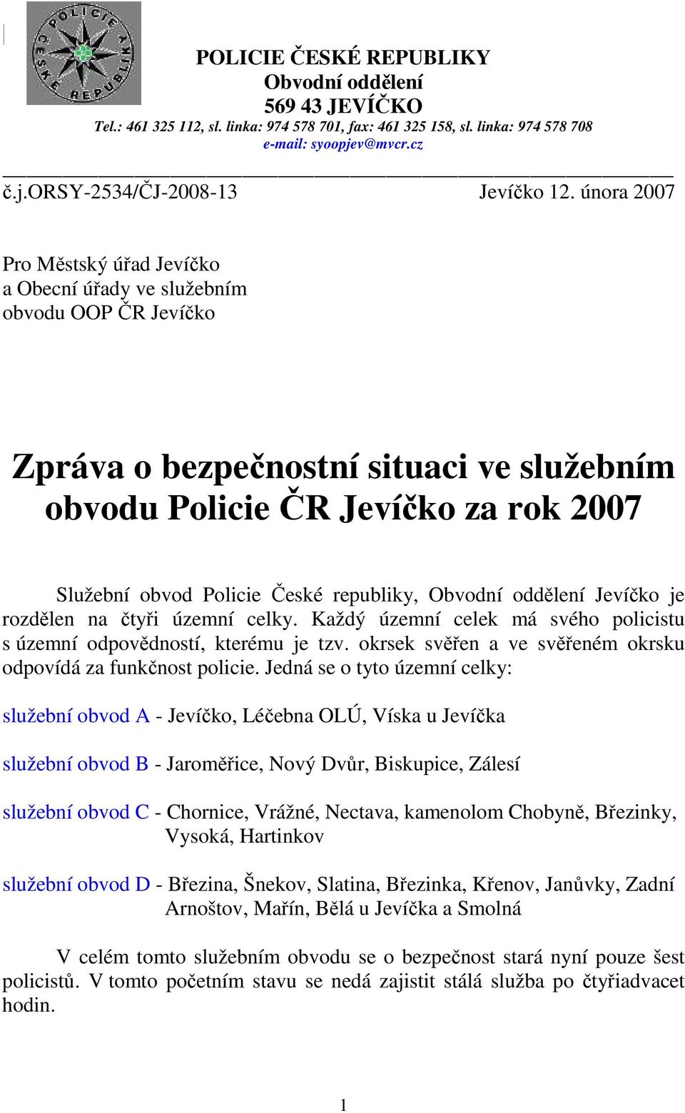 republiky, Obvodní oddělení Jevíčko je rozdělen na čtyři územní celky. Každý územní celek má svého policistu s územní odpovědností, kterému je tzv.