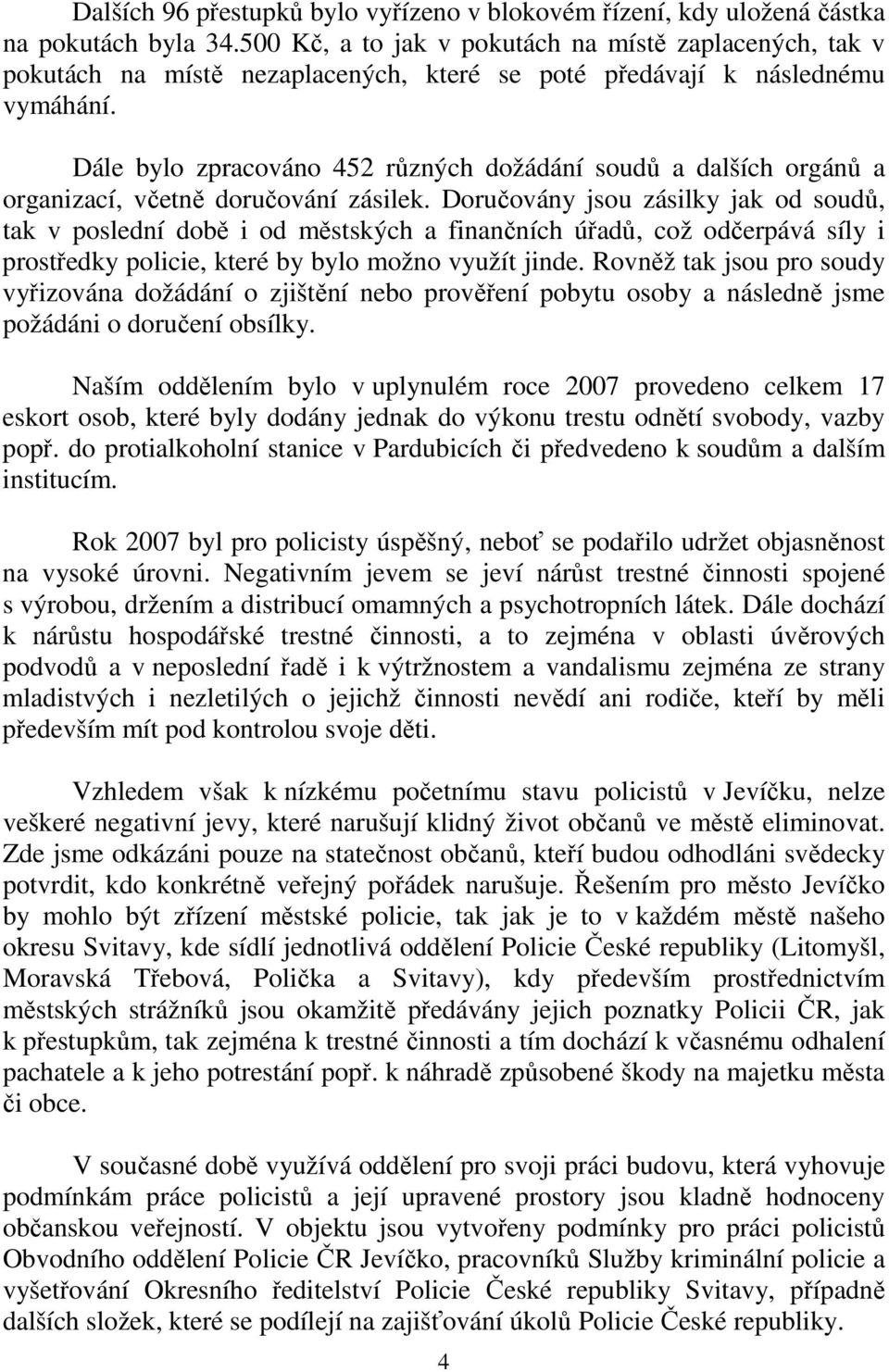 Dále bylo zpracováno 452 různých dožádání soudů a dalších orgánů a organizací, včetně doručování zásilek.