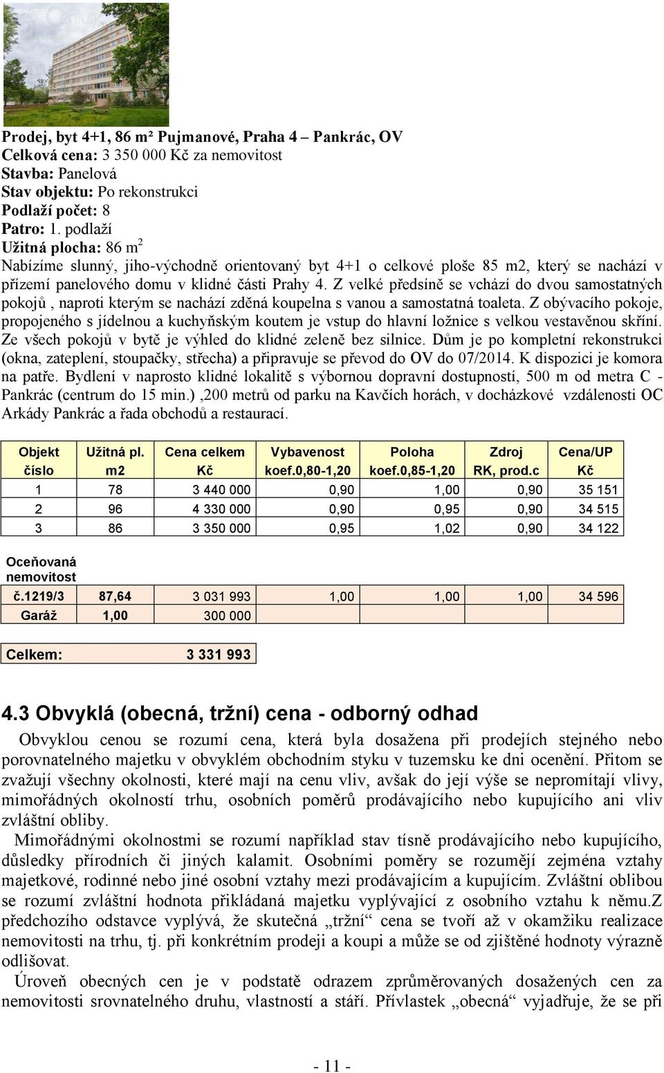 Z velké předsíně se vchází do dvou samostatných pokojů, naproti kterým se nachází zděná koupelna s vanou a samostatná toaleta.