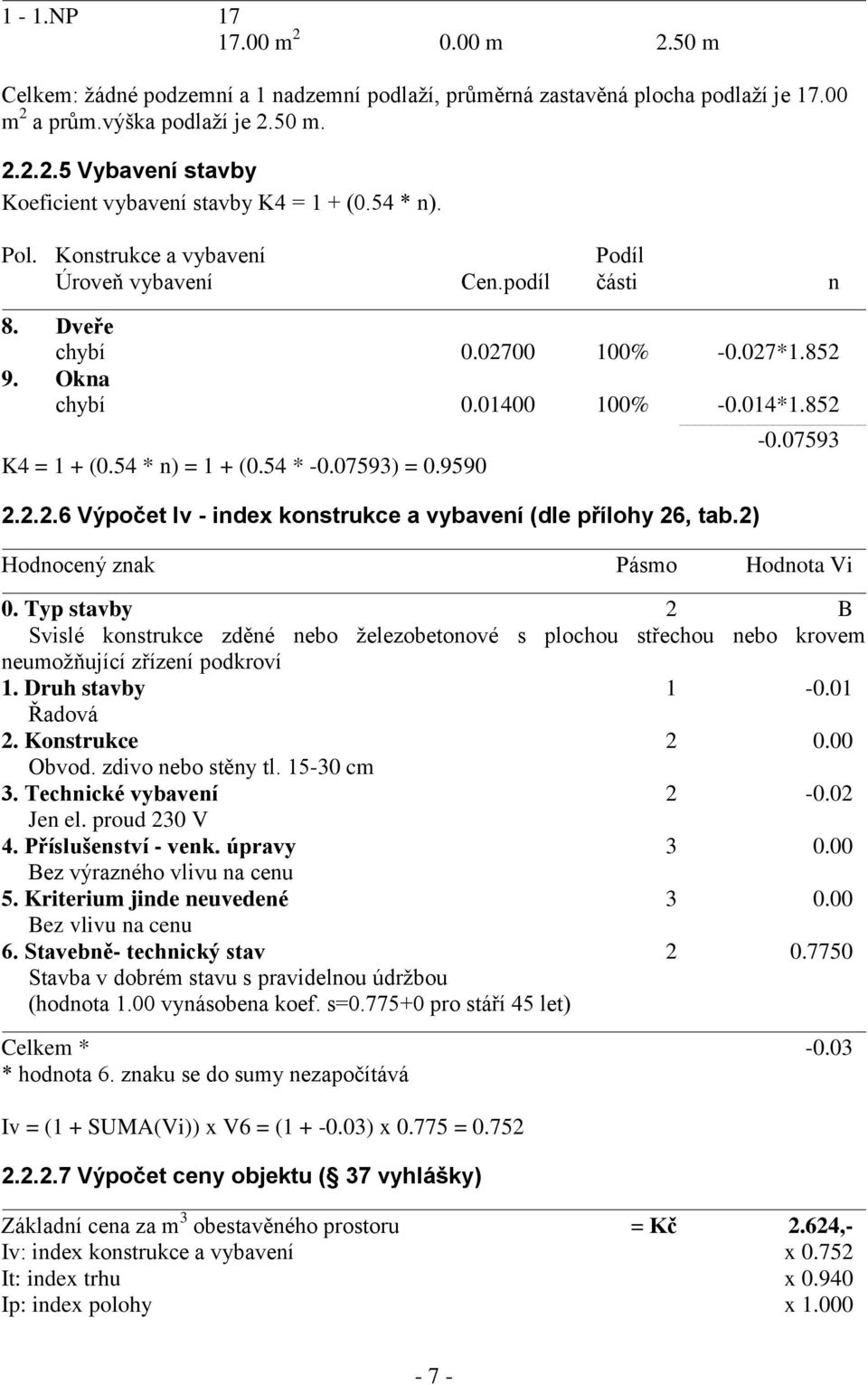 07593) = 0.9590 2.2.2.6 Výpočet Iv - index konstrukce a vybavení (dle přílohy 26, tab.2) -0.07593 Hodnocený znak Pásmo Hodnota Vi 0.