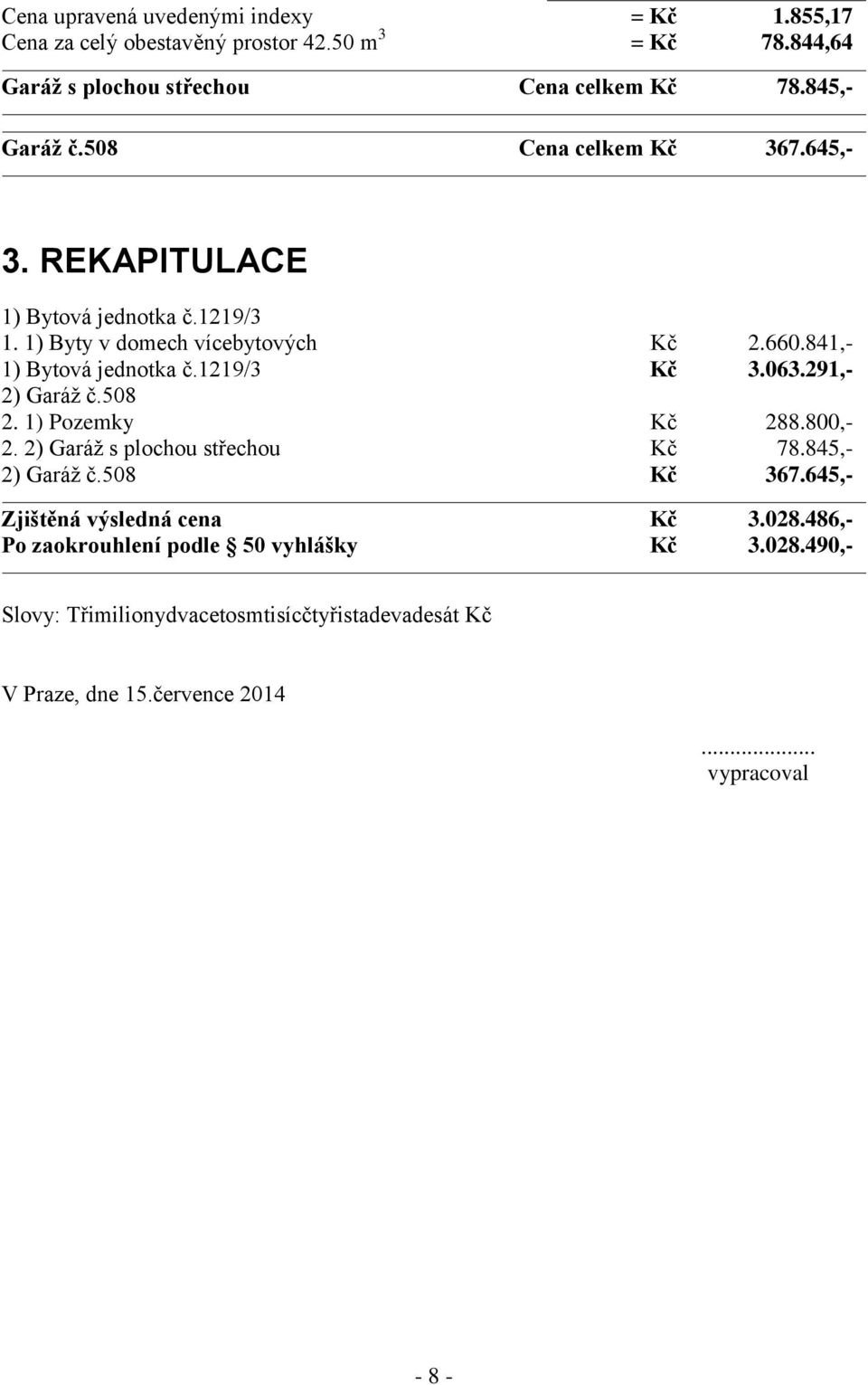 1219/3 Kč 3.063.291,- 2) Garáž č.508 2. 1) Pozemky Kč 288.800,- 2. 2) Garáž s plochou střechou Kč 78.845,- 2) Garáž č.508 Kč 367.