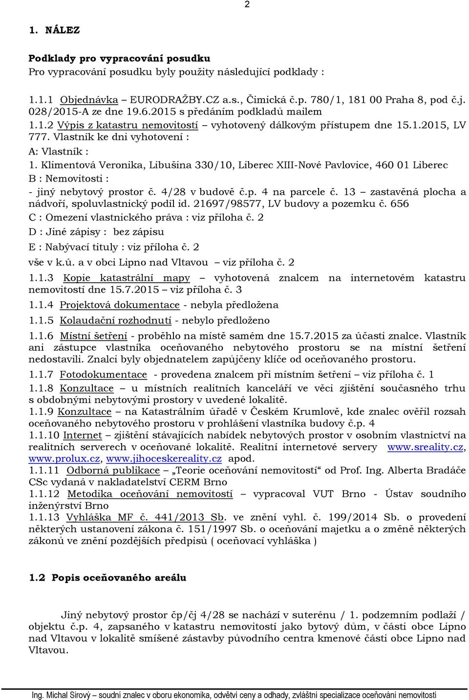 Klimentová Veronika, Libušina 330/10, Liberec XIII-Nové Pavlovice, 460 01 Liberec B : Nemovitosti : - jiný nebytový prostor č. 4/28 v budově č.p. 4 na parcele č.