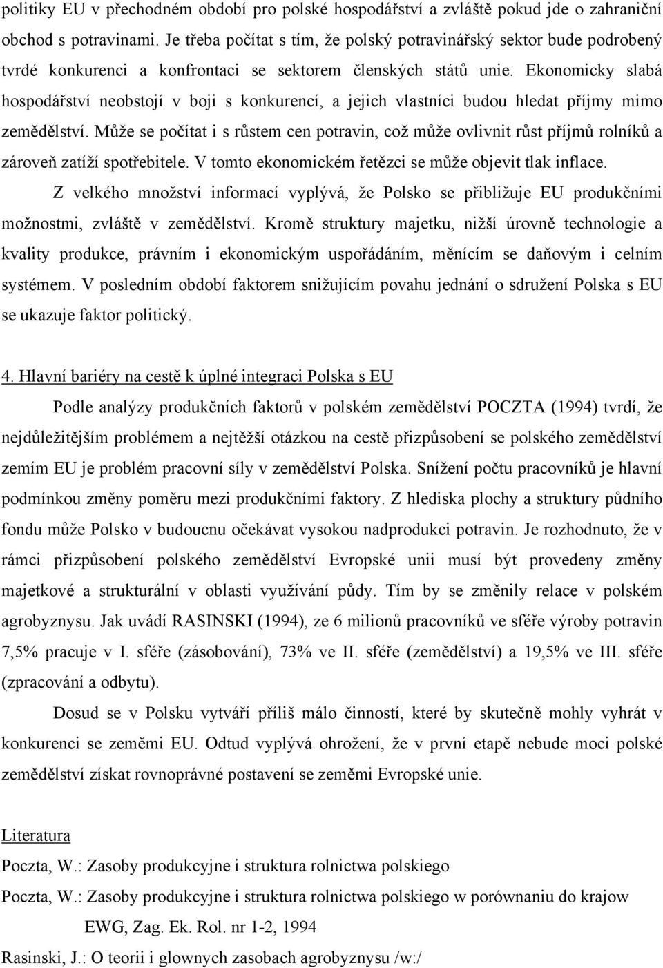 Ekonomicky slabá hospodářství neobstojí v boji s konkurencí, a jejich vlastníci budou hledat příjmy mimo zemědělství.