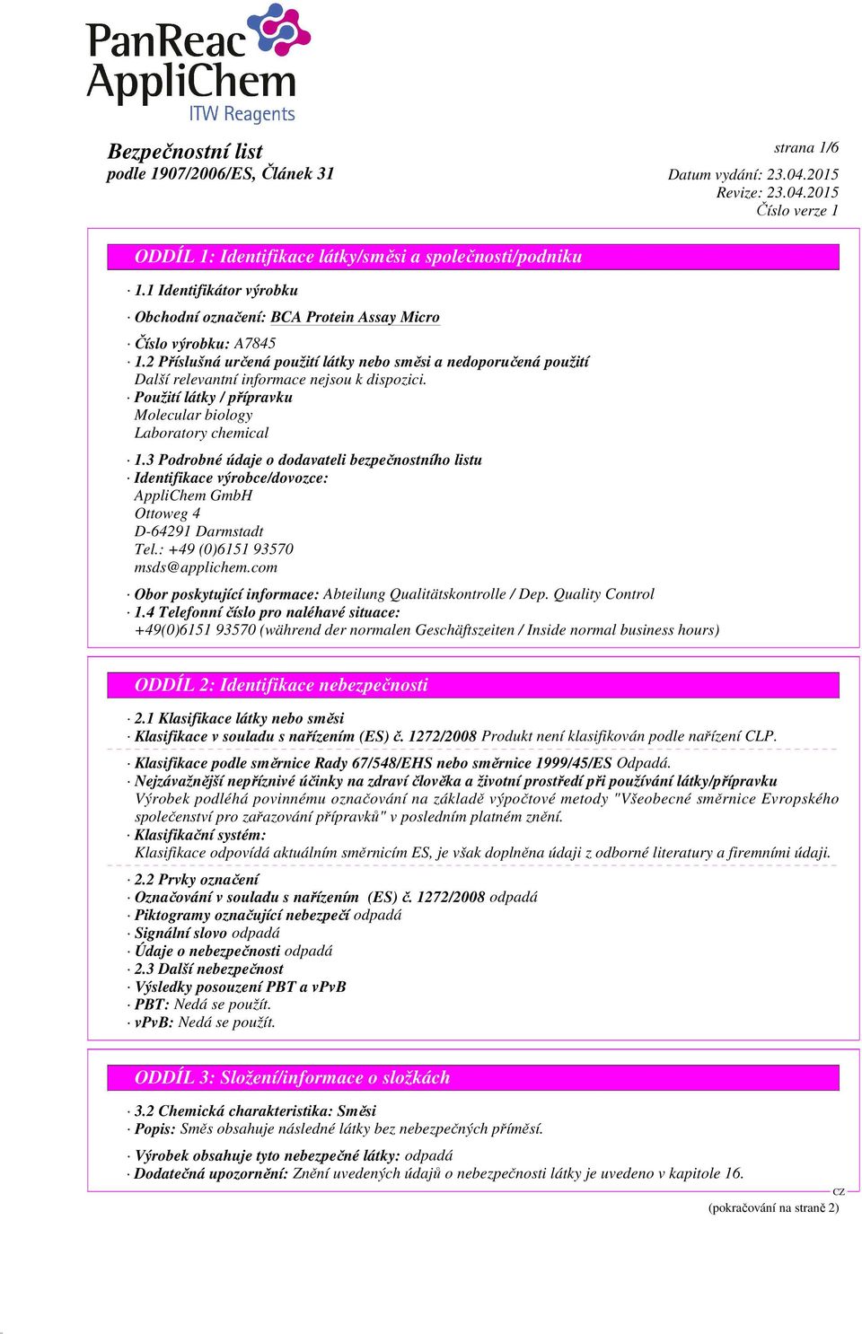 3 Podrobné údaje o dodavateli bezpečnostního listu Identifikace výrobce/dovozce: AppliChem GmbH Ottoweg 4 D-64291 Darmstadt Tel.: +49 (0)6151 93570 msds@applichem.