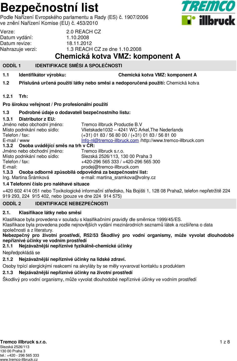 V Místo podnikání nebo sídlo: Vlietskade1032 4241 WC Arkel,The Nederlands Telefon / fax: (+31) 01 83 / 56 80 00 / (+31) 01 83 / 56 81 00 E-mail / www Info-nl@tremco-illbruck.com /http://www.